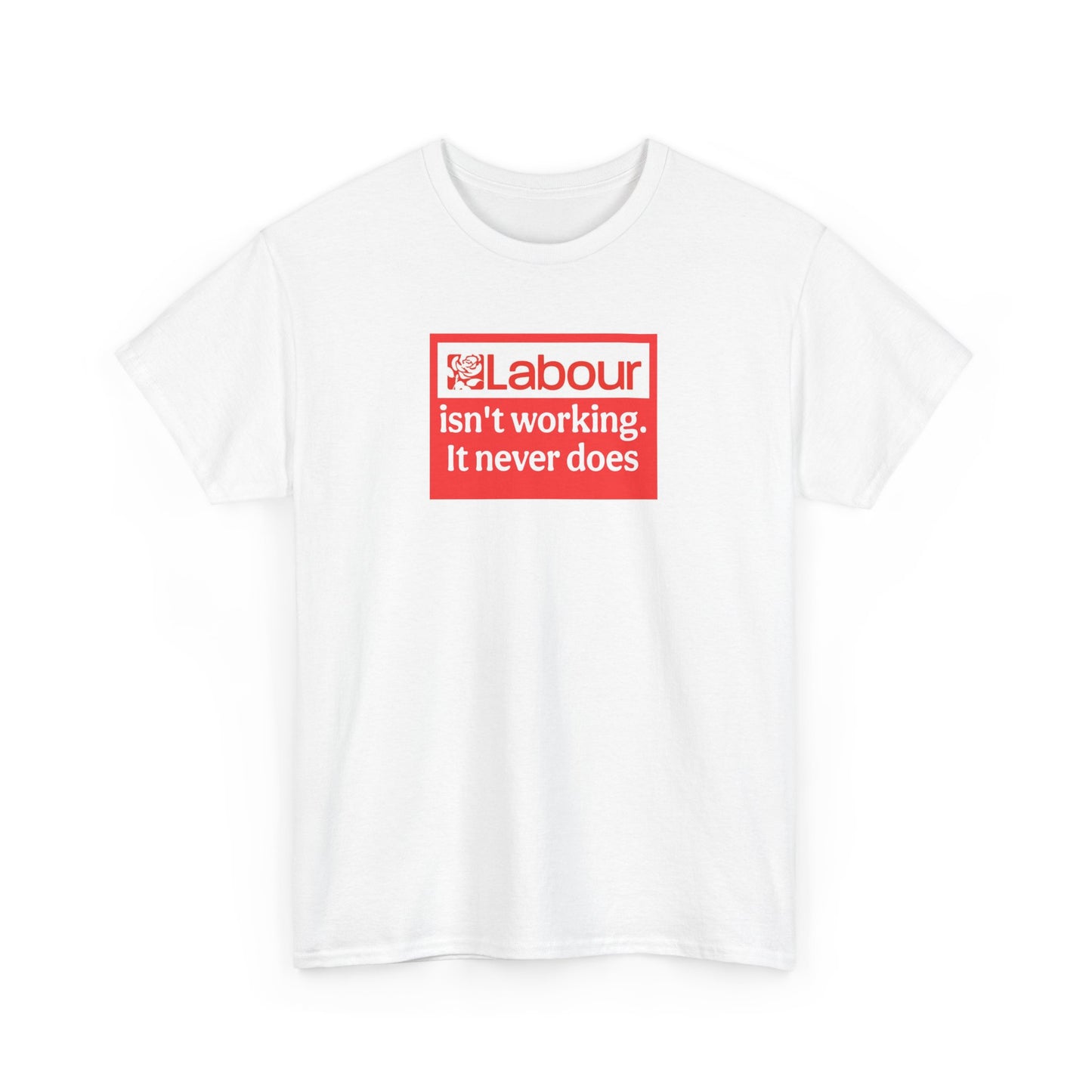 Labour Isn't Working It Never Does, Politics T-Shirt
