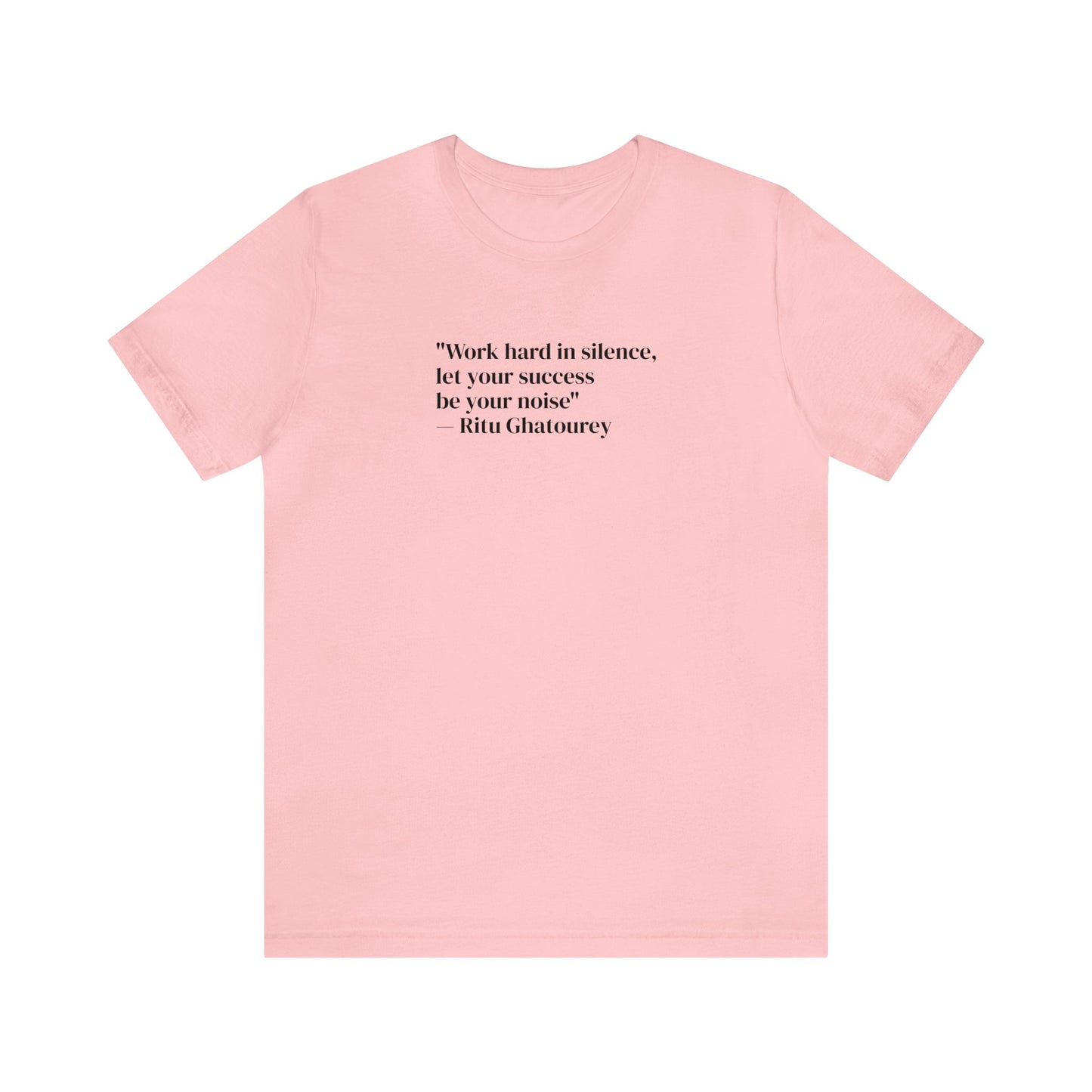 Work Hard In Silence Let Your Success Be Your Noise, Ritu Ghatourey T-Shirt