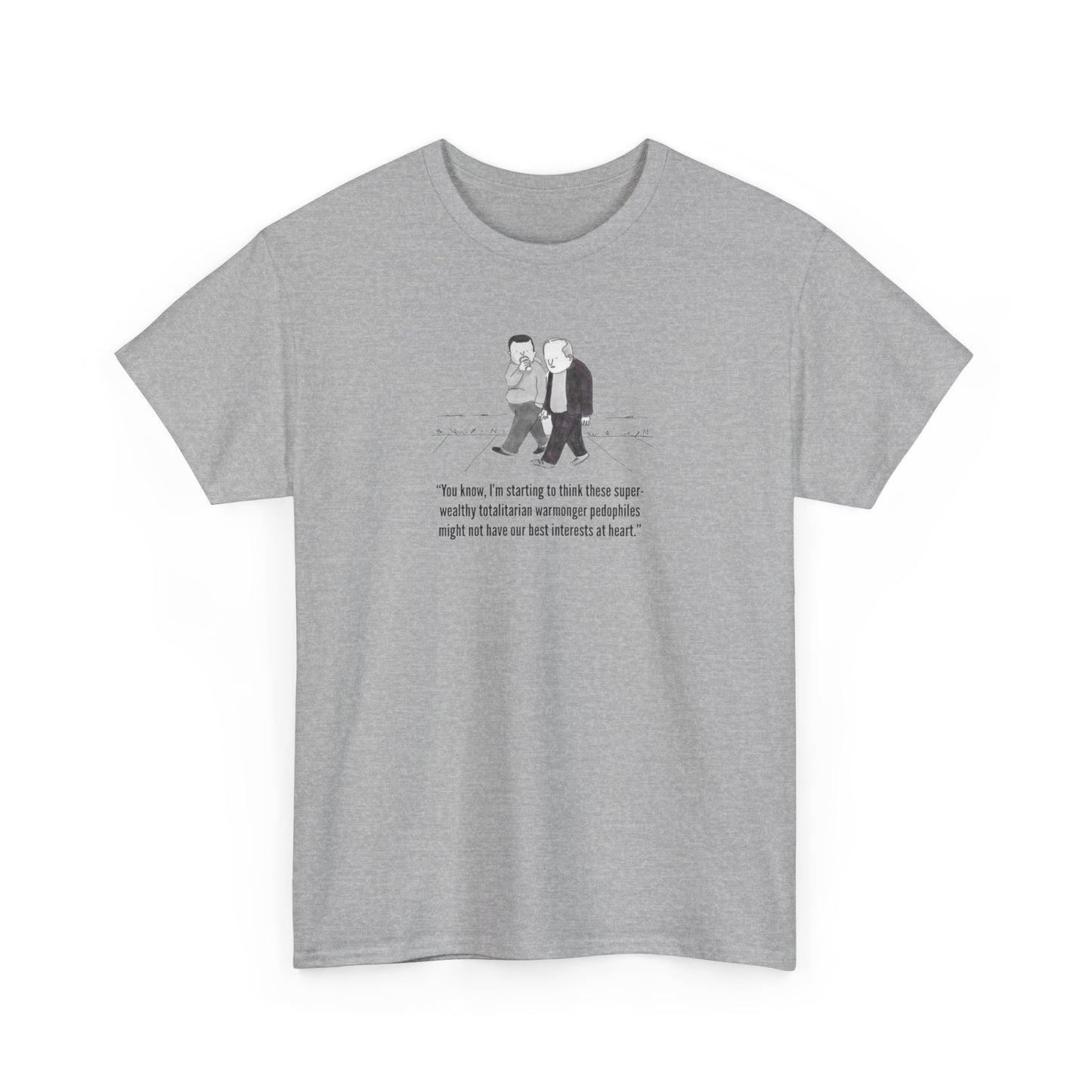Wealthy, Totalitarian, Warmongering, Pedophiles Might Not Have Our Best Interests at Heart T-Shirt