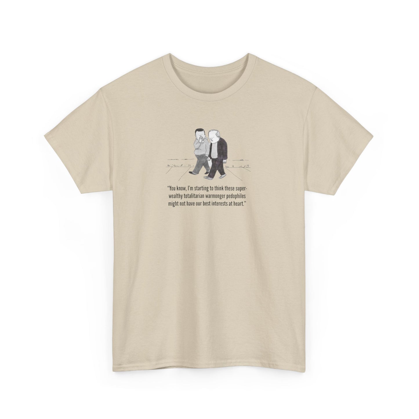 Wealthy, Totalitarian, Warmongering, Pedophiles Might Not Have Our Best Interests at Heart T-Shirt