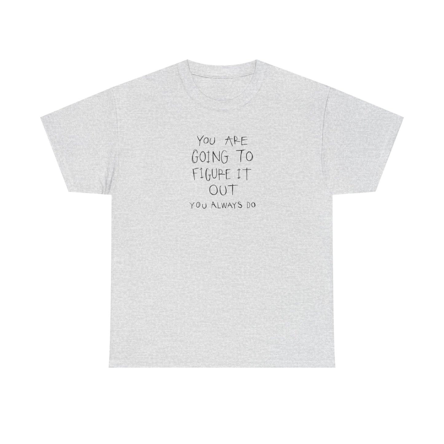 You are Going to Figure it Out, You Always Do! Positive Vibes T-Shirt