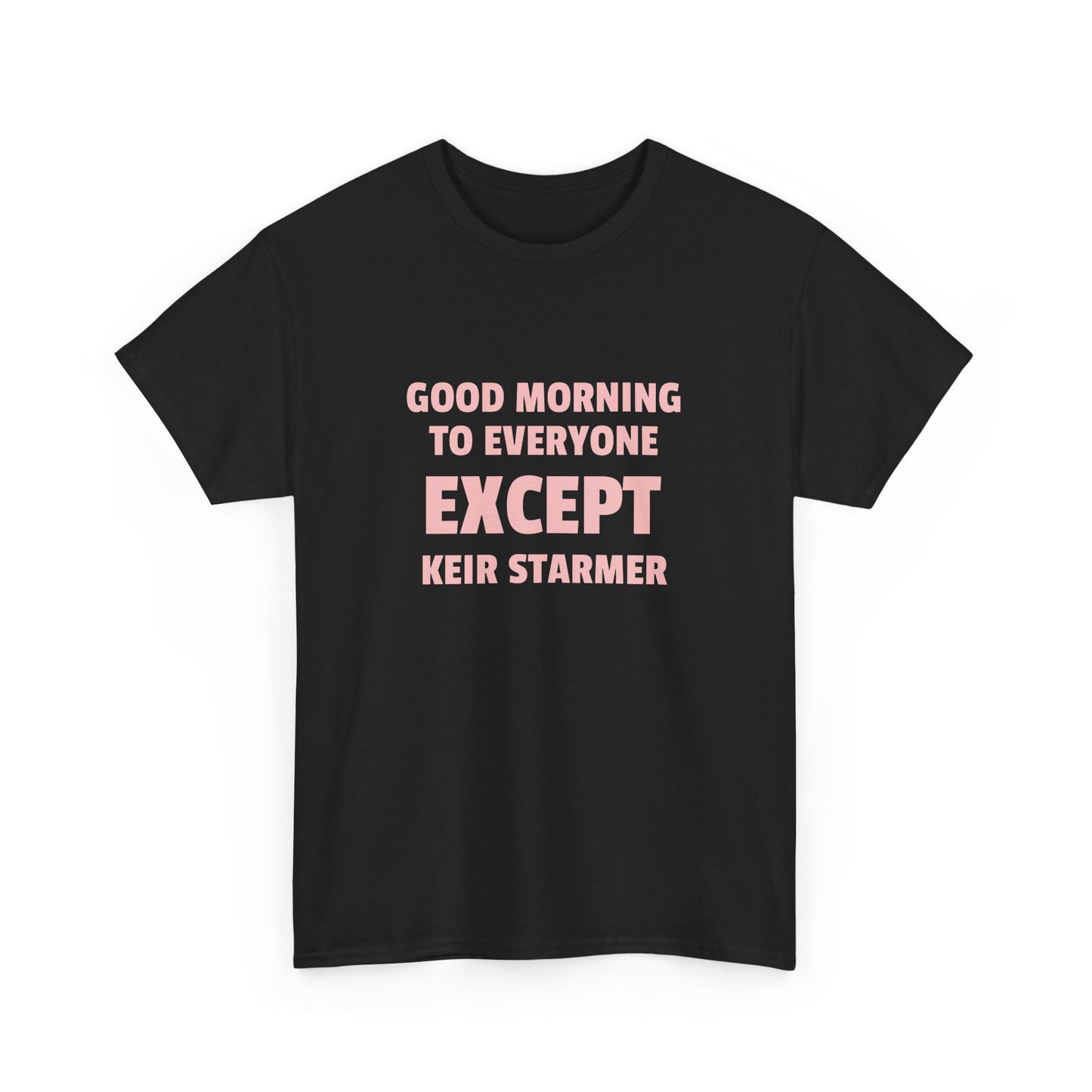 Good Morning to Everyone Except Keir Starmer, UK Politics T-Shirt