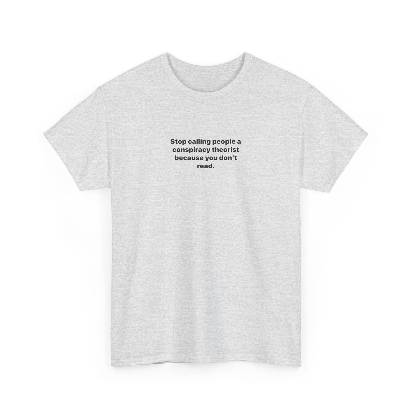 Stop Calling People a Conspiracy Theorist Because You Don't Read, Politics T-Shirt