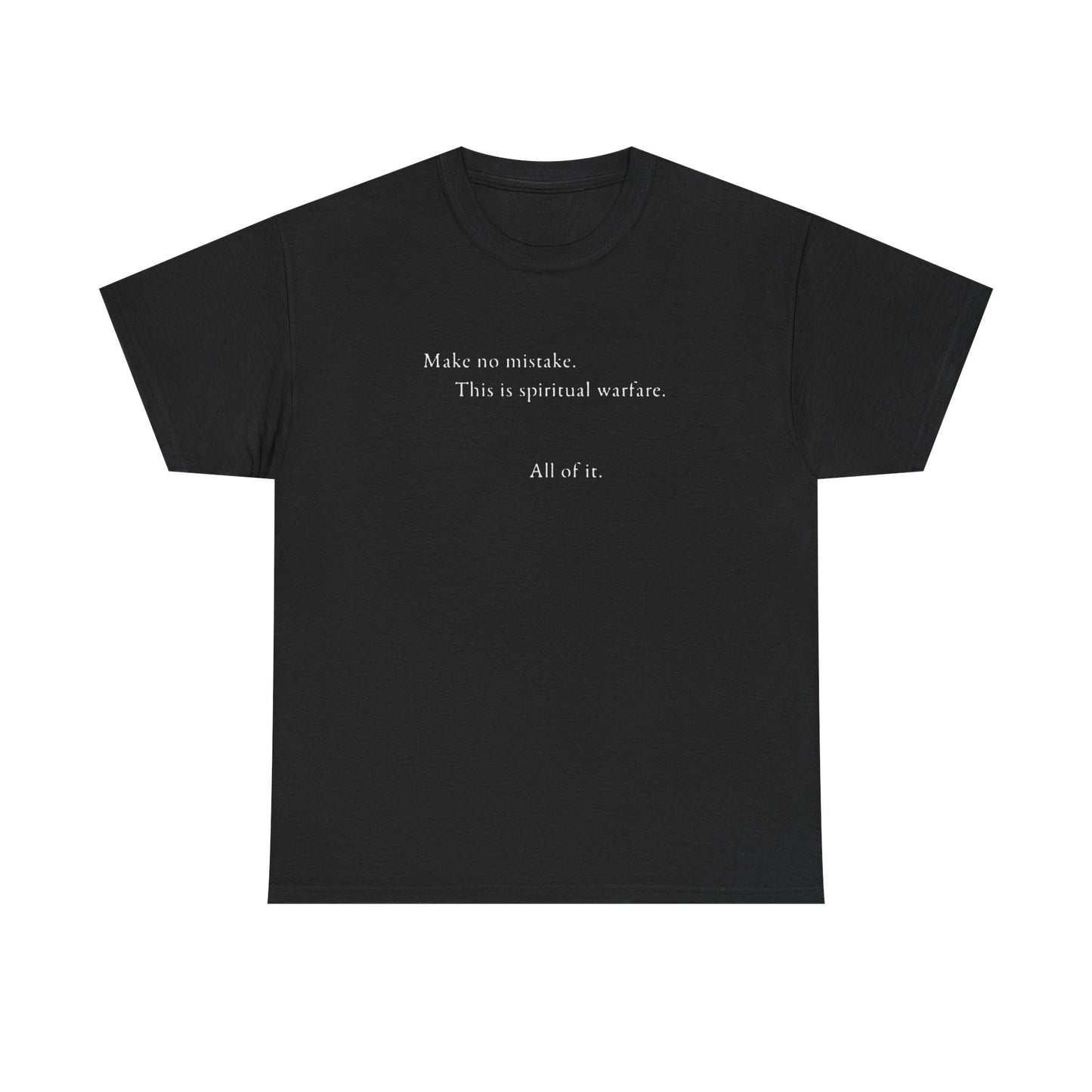 Make No Mistake This is Spiritual Warfare, All of It T-Shirt