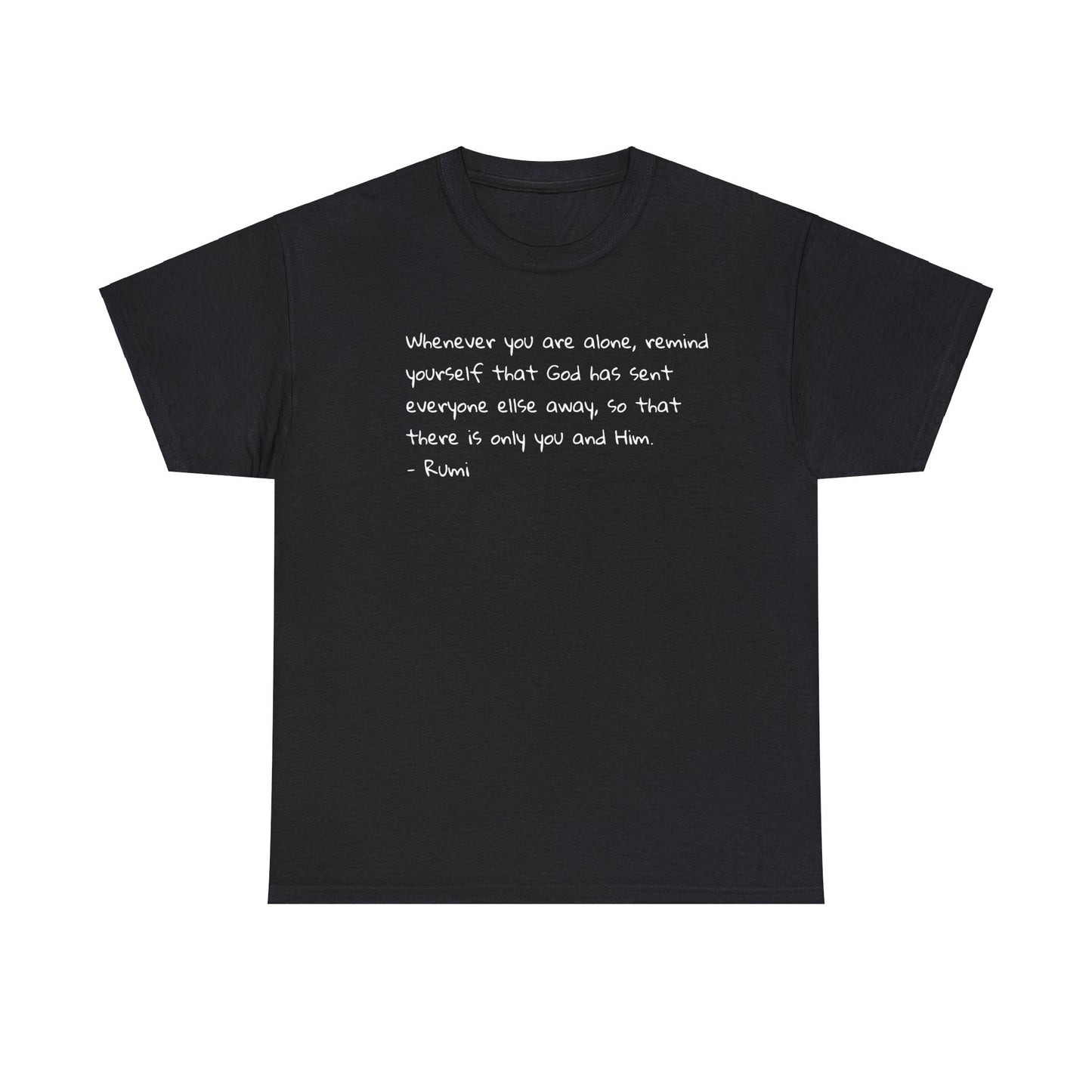 'Rumi' When You are Alone, Remind Yourself That God Has Sent Everyone Away, To Be Alone With Him T-Shirt