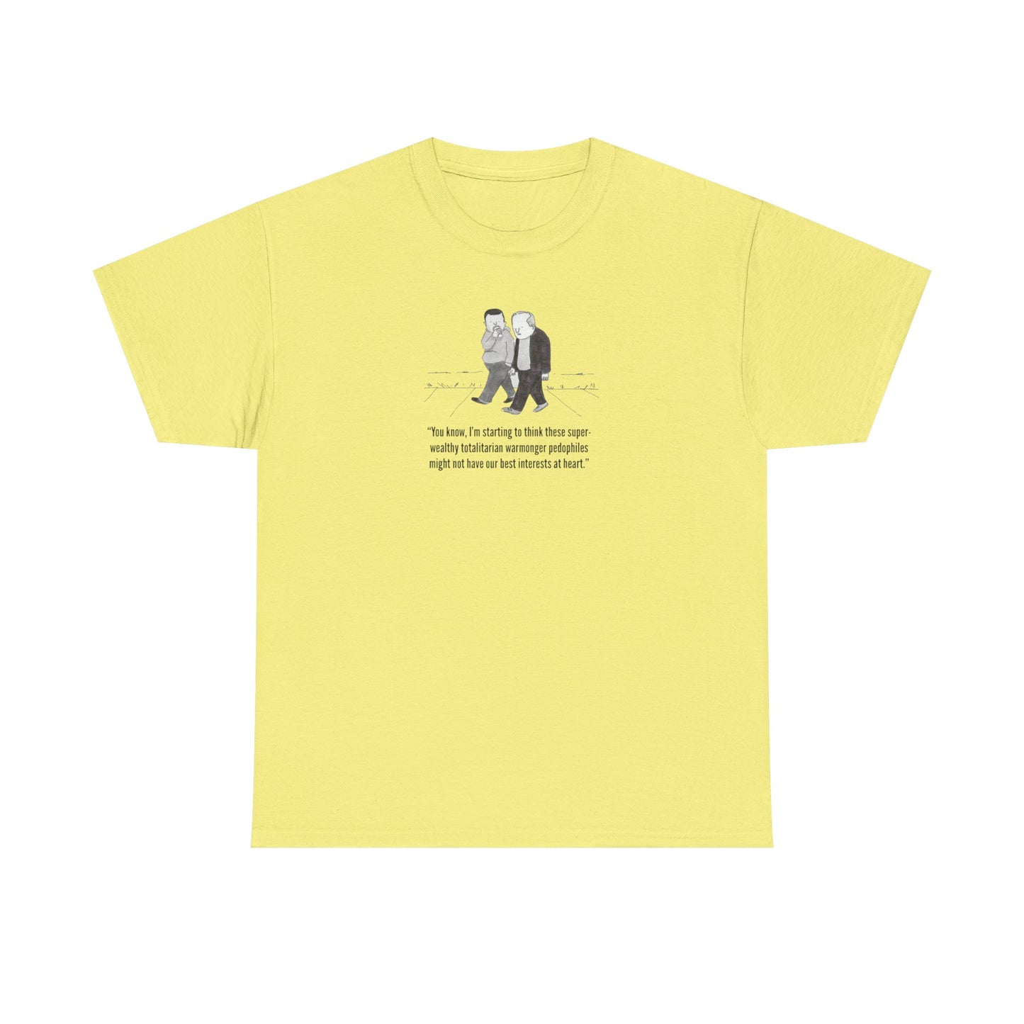 Wealthy, Totalitarian, Warmongering, Pedophiles Might Not Have Our Best Interests at Heart T-Shirt