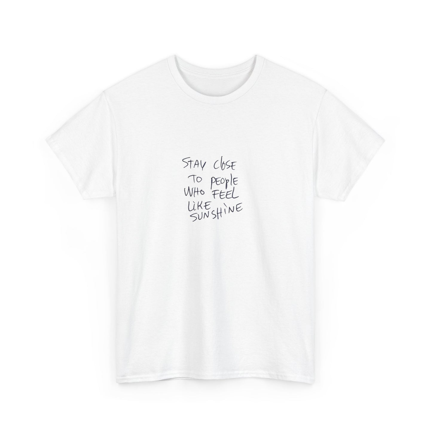 Stay Close to People Who Feel Like Sunshine, Positive Vibes T-Shirt