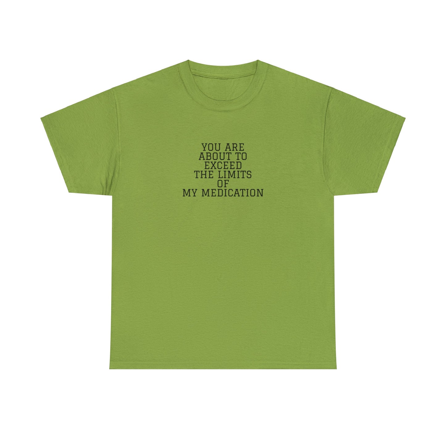 You Are About To Exceed The Limits Of My Medication T-Shirt