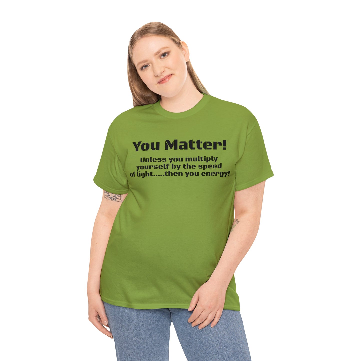 You Matter! Unless You Multiply Yourself By the Speed of Light! Philosphical T-Shirt