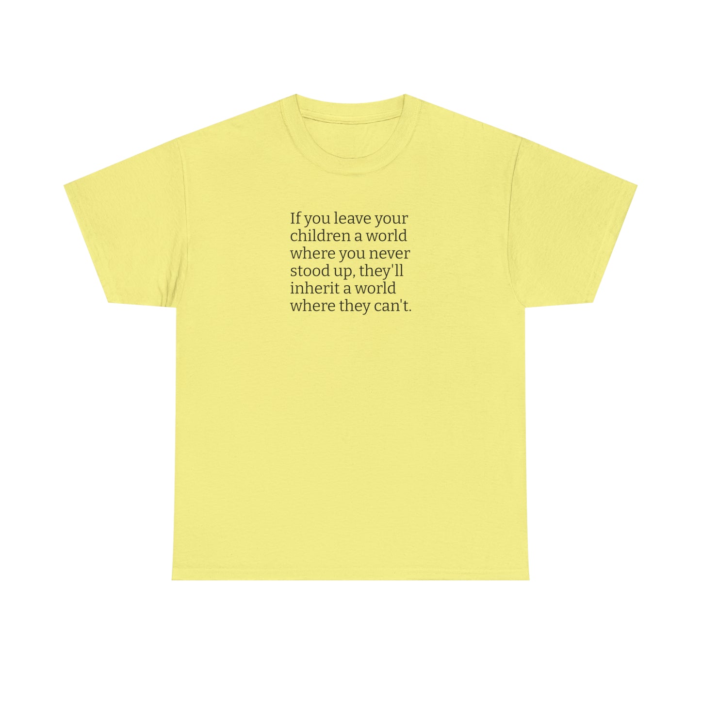Don't Leave Your Children a World Where You Never Stood Up! T-Shirt
