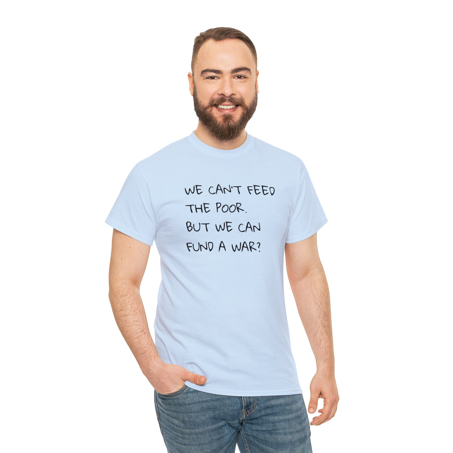 We Can't Feed The Poor, But We Can Fund a War? T-Shirt