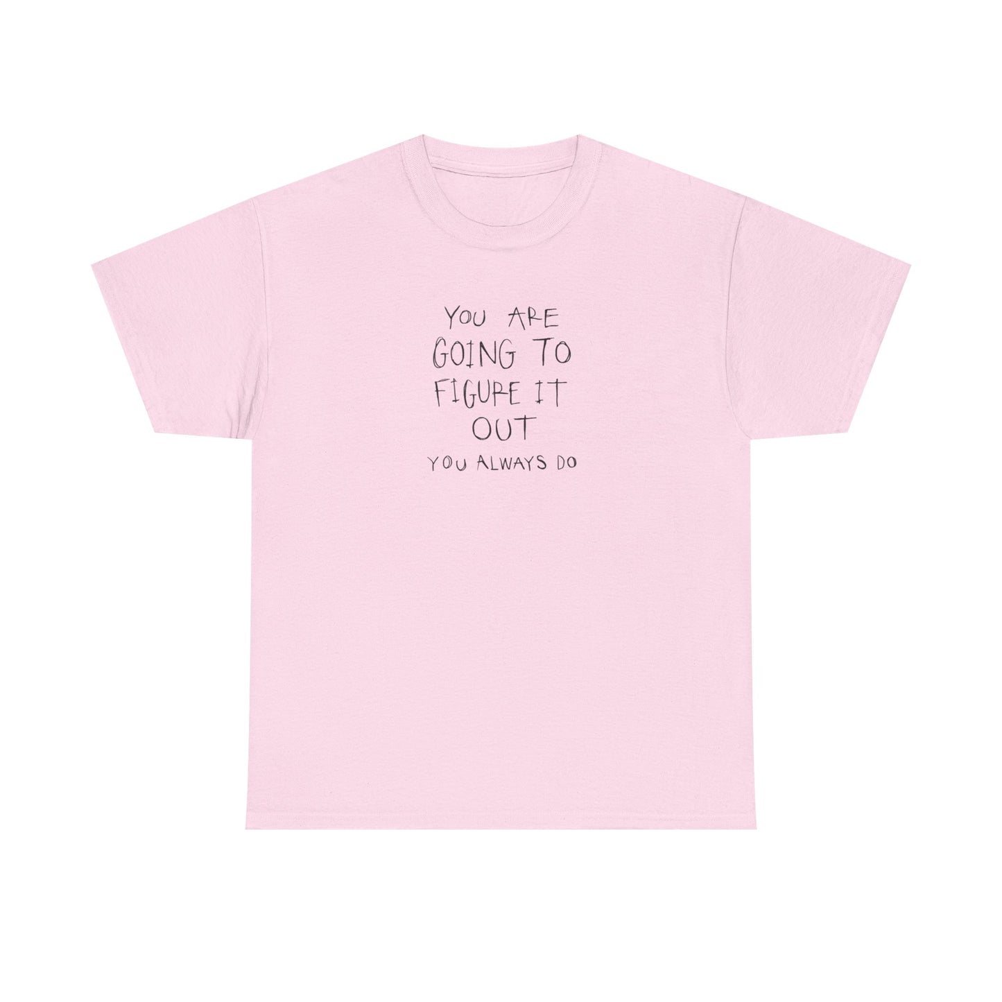 You are Going to Figure it Out, You Always Do! Positive Vibes T-Shirt