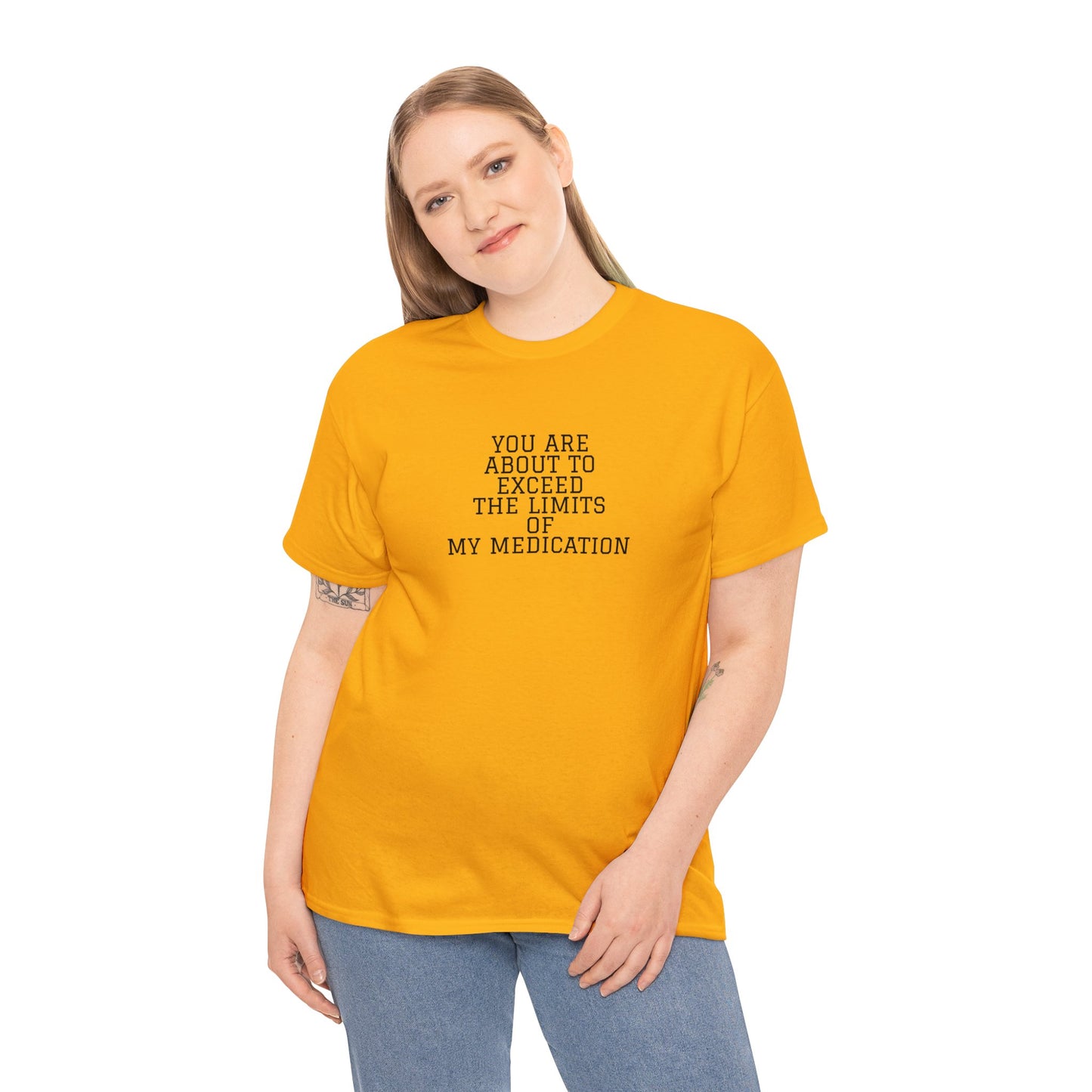You Are About To Exceed The Limits Of My Medication T-Shirt