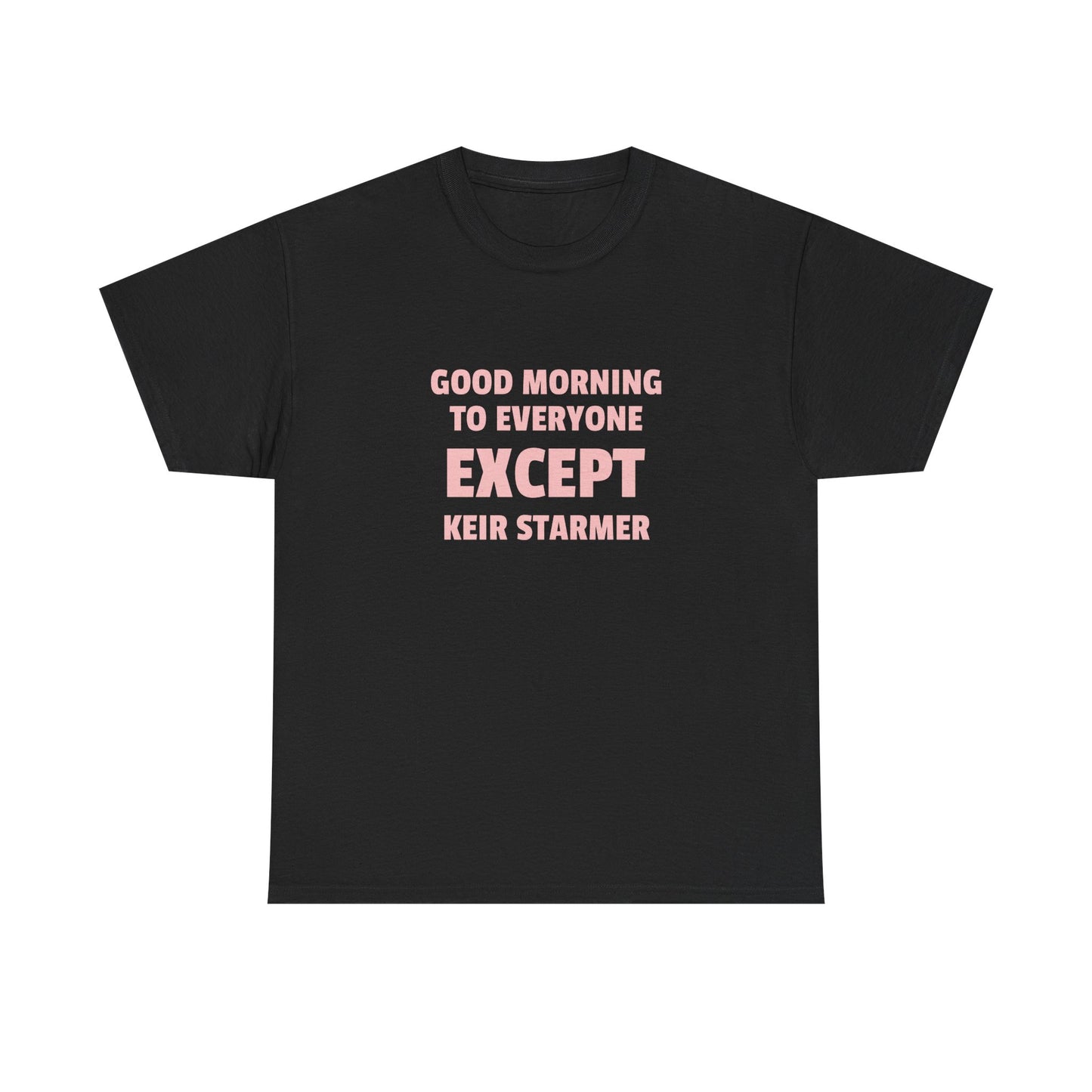 Good Morning to Everyone Except Keir Starmer, UK Politics T-Shirt