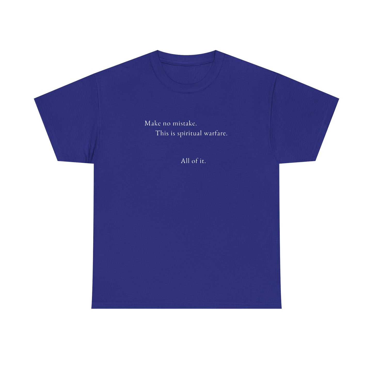 Make No Mistake This is Spiritual Warfare, All of It T-Shirt