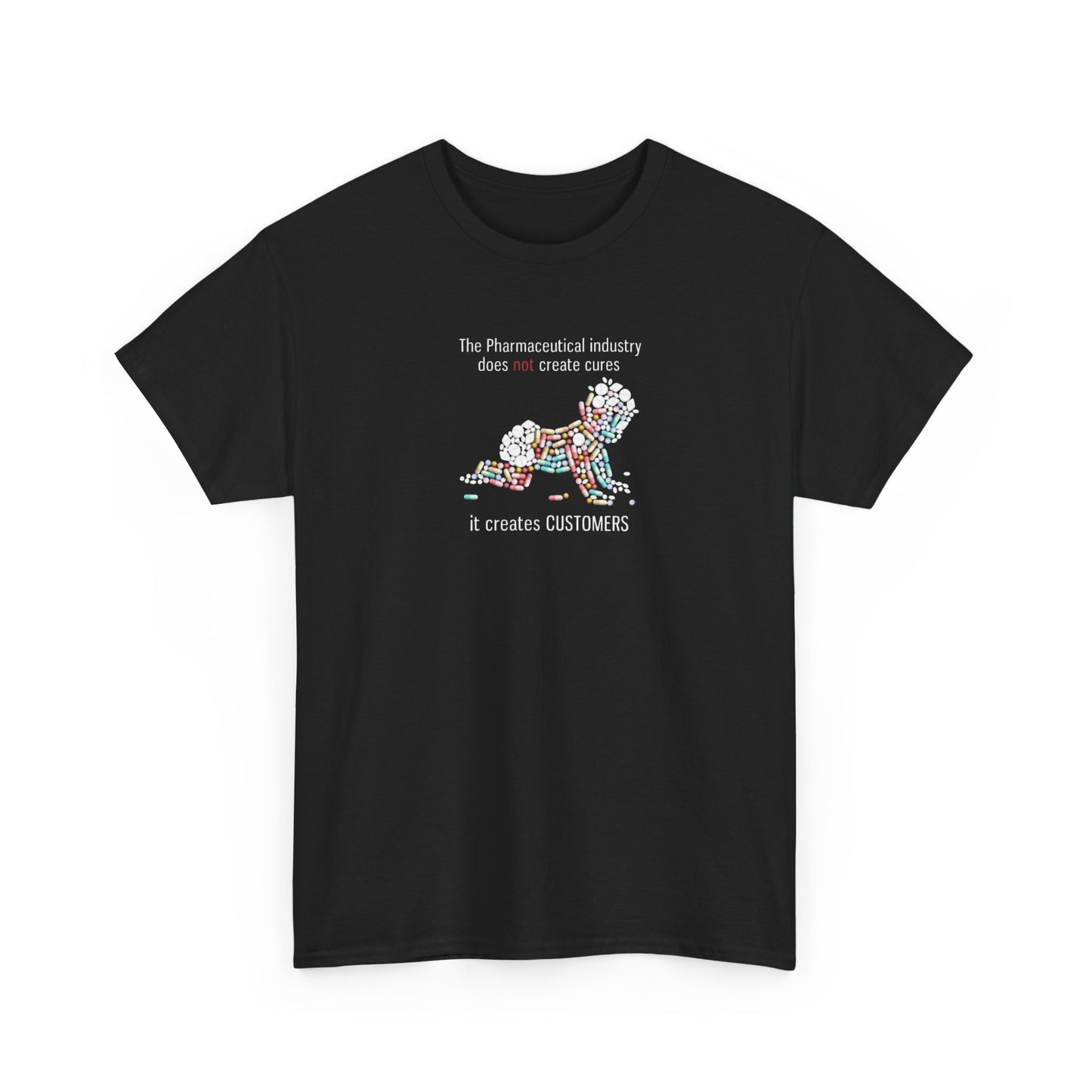 The Pharmaceutical Industry Does Not Create Cures, it Creates Customers T-Shirt