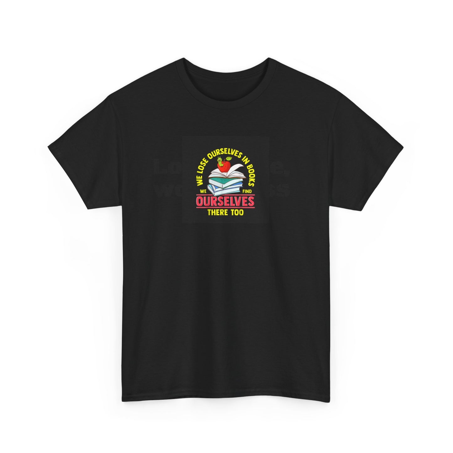 We Lose Ourselves in Books, We Find Ourselves There Too! Book Lovers T-Shirt