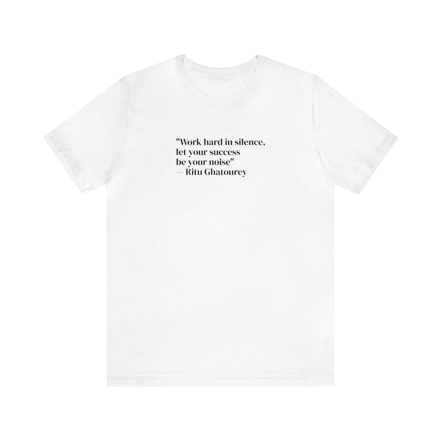 Work Hard In Silence Let Your Success Be Your Noise, Ritu Ghatourey T-Shirt
