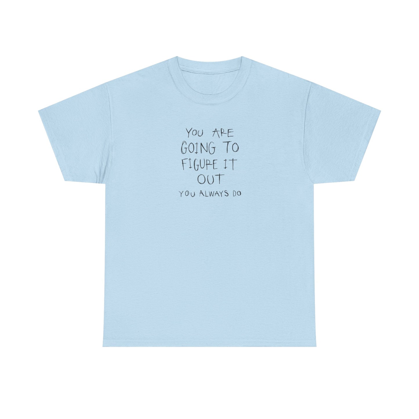 You are Going to Figure it Out, You Always Do! Positive Vibes T-Shirt