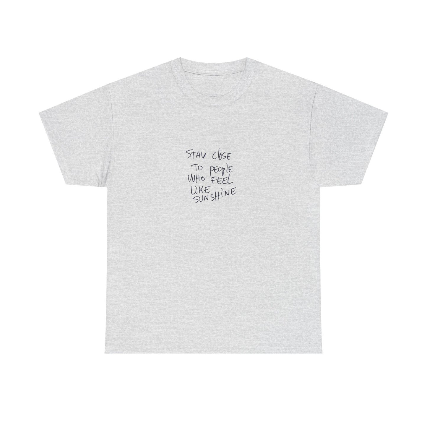 Stay Close to People Who Feel Like Sunshine, Positive Vibes T-Shirt