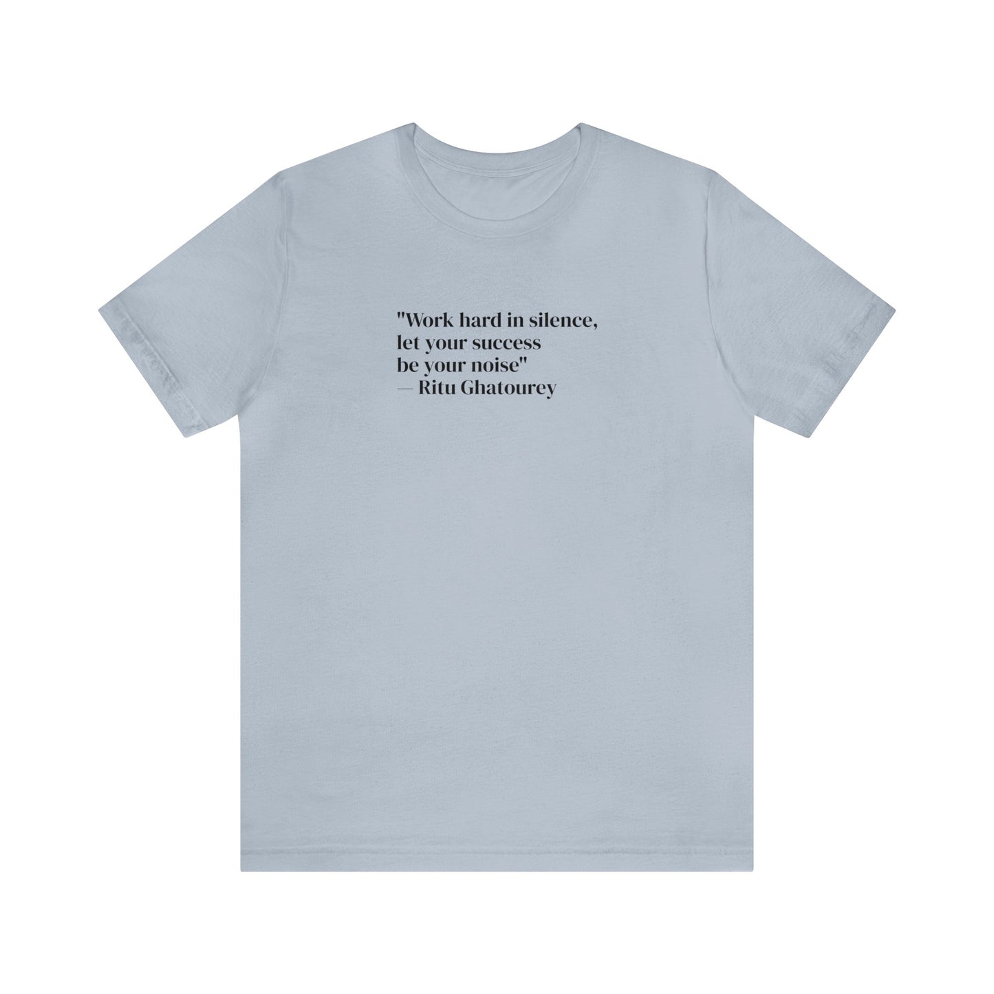 Work Hard In Silence Let Your Success Be Your Noise, Ritu Ghatourey T-Shirt