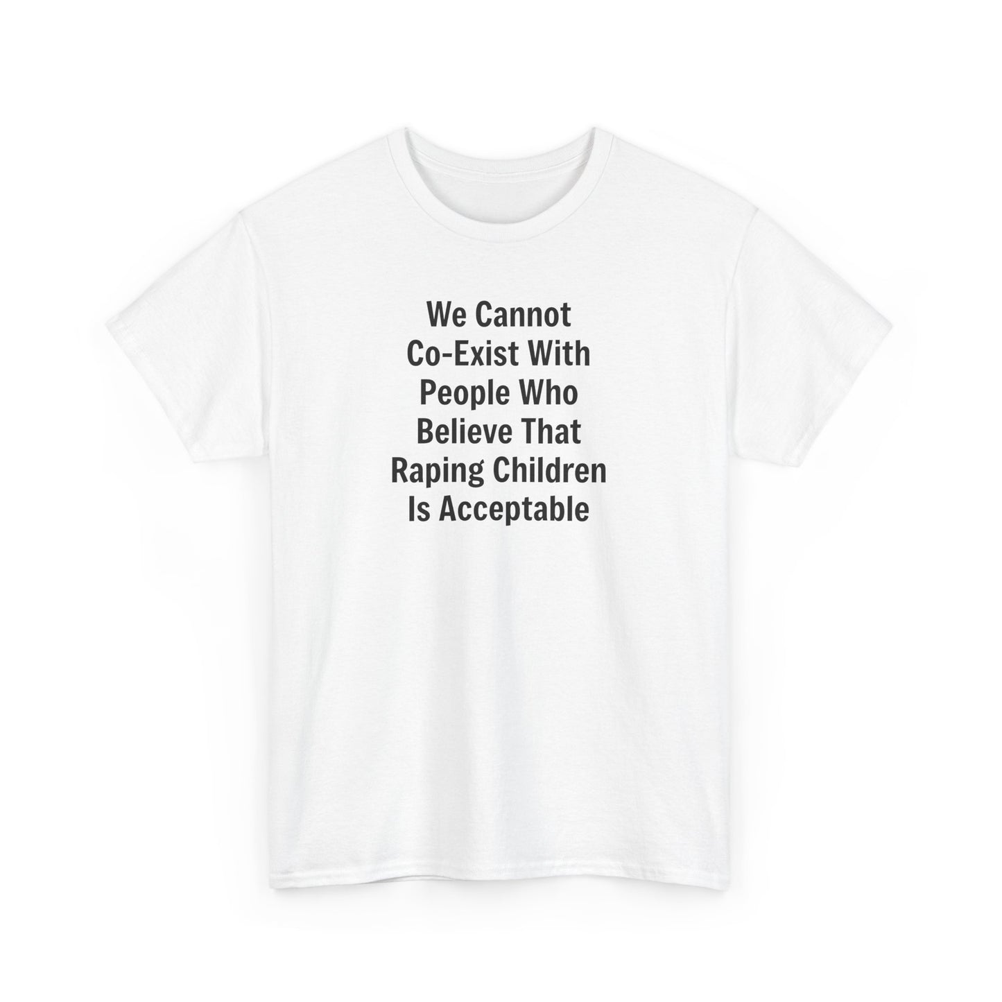 We Cannot Co-Exist with People Who Believe That Raping Children is Acceptable T-Shirt