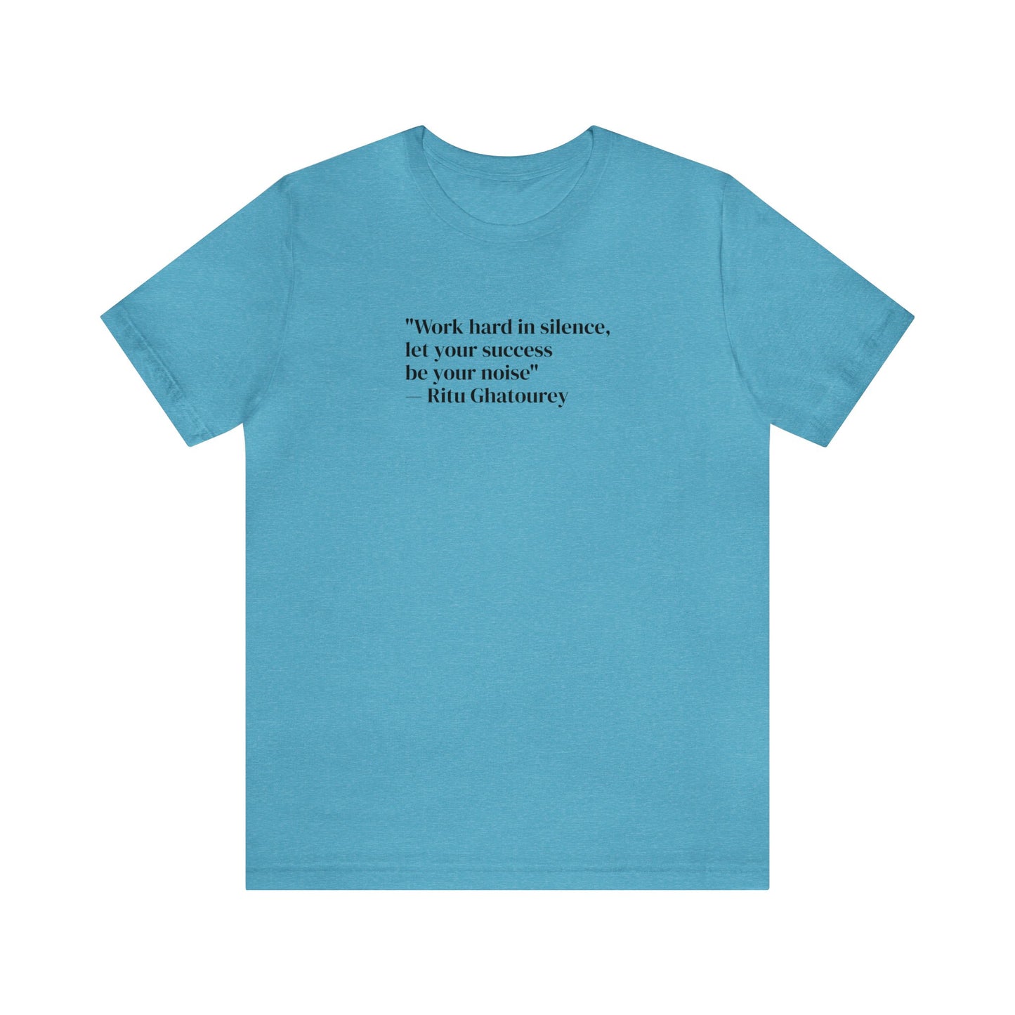 Work Hard In Silence Let Your Success Be Your Noise, Ritu Ghatourey T-Shirt