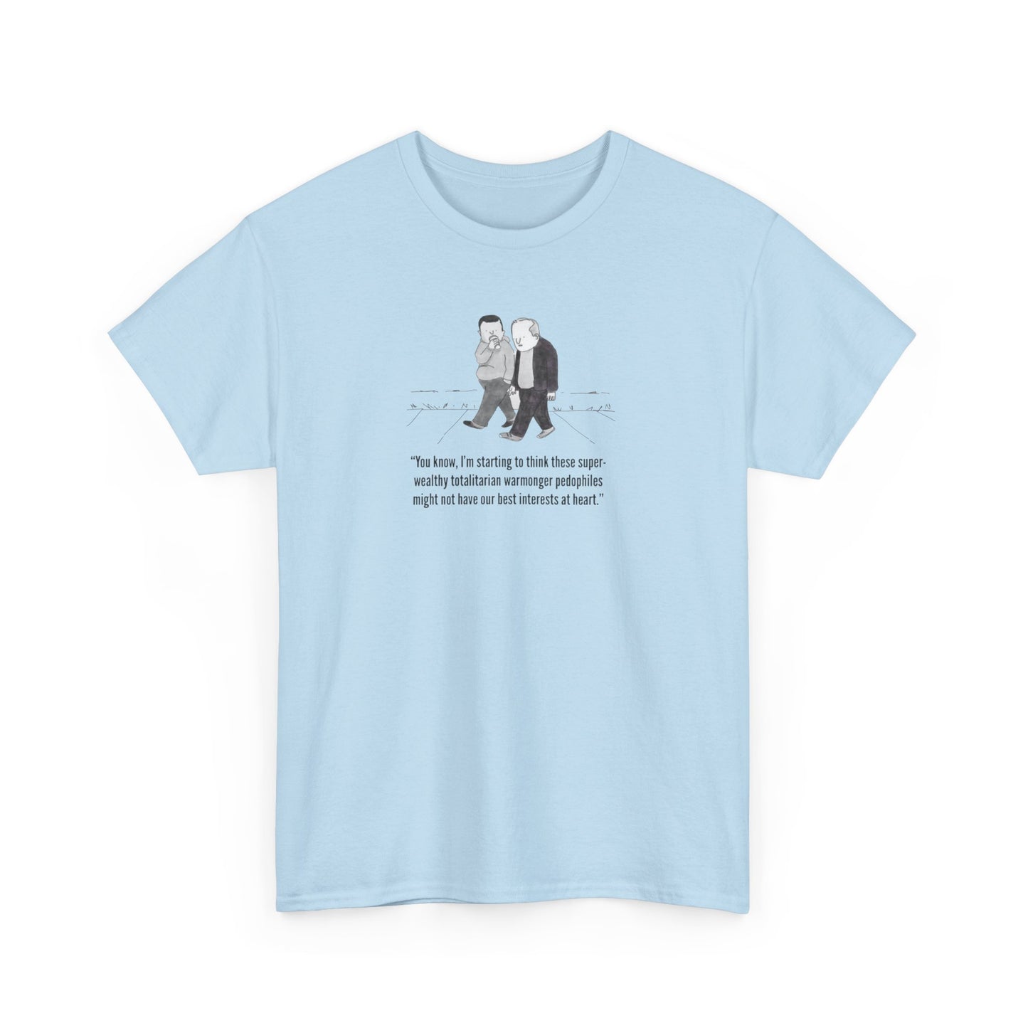 Wealthy, Totalitarian, Warmongering, Pedophiles Might Not Have Our Best Interests at Heart T-Shirt