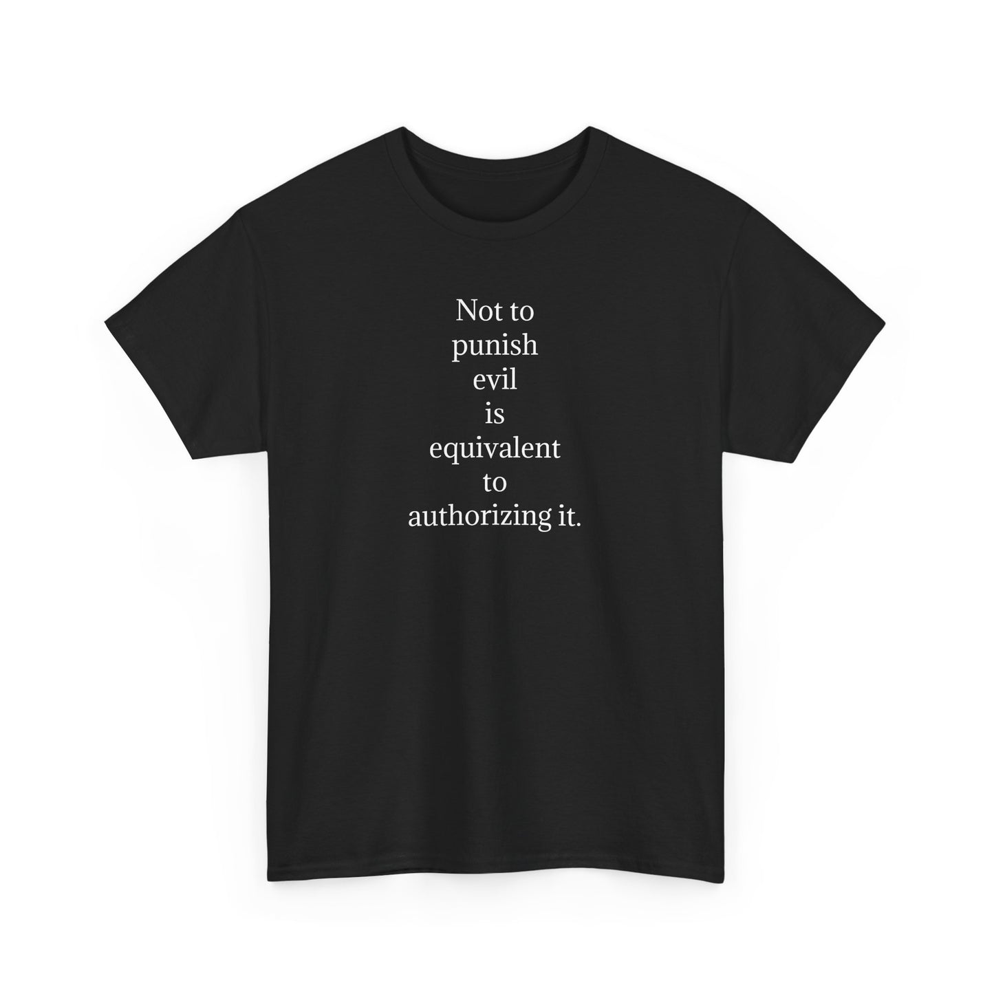 Not to Punish Evil, is Equivalent to Authorizing It T-Shirt