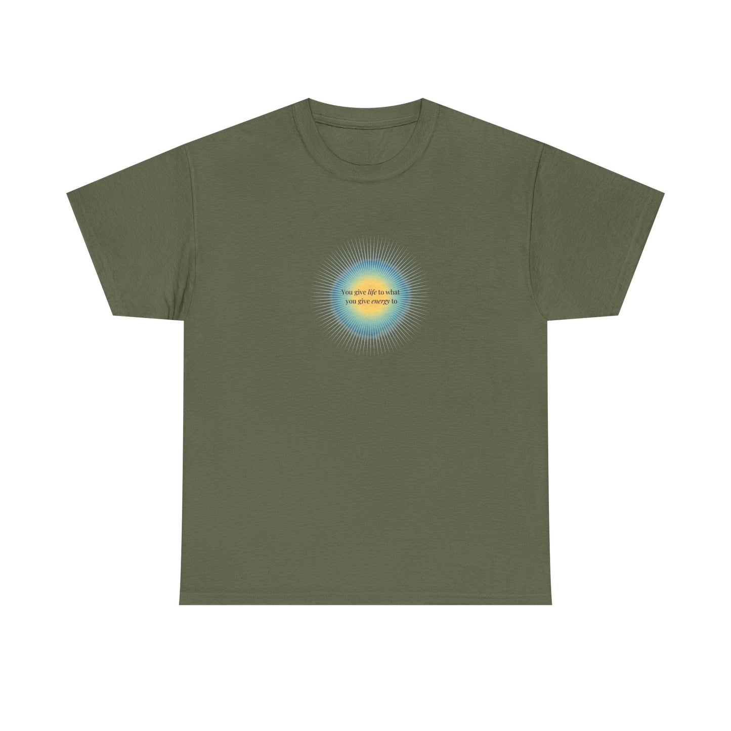 You Give Life to What You Give Energy To, Spiritual T-Shirt