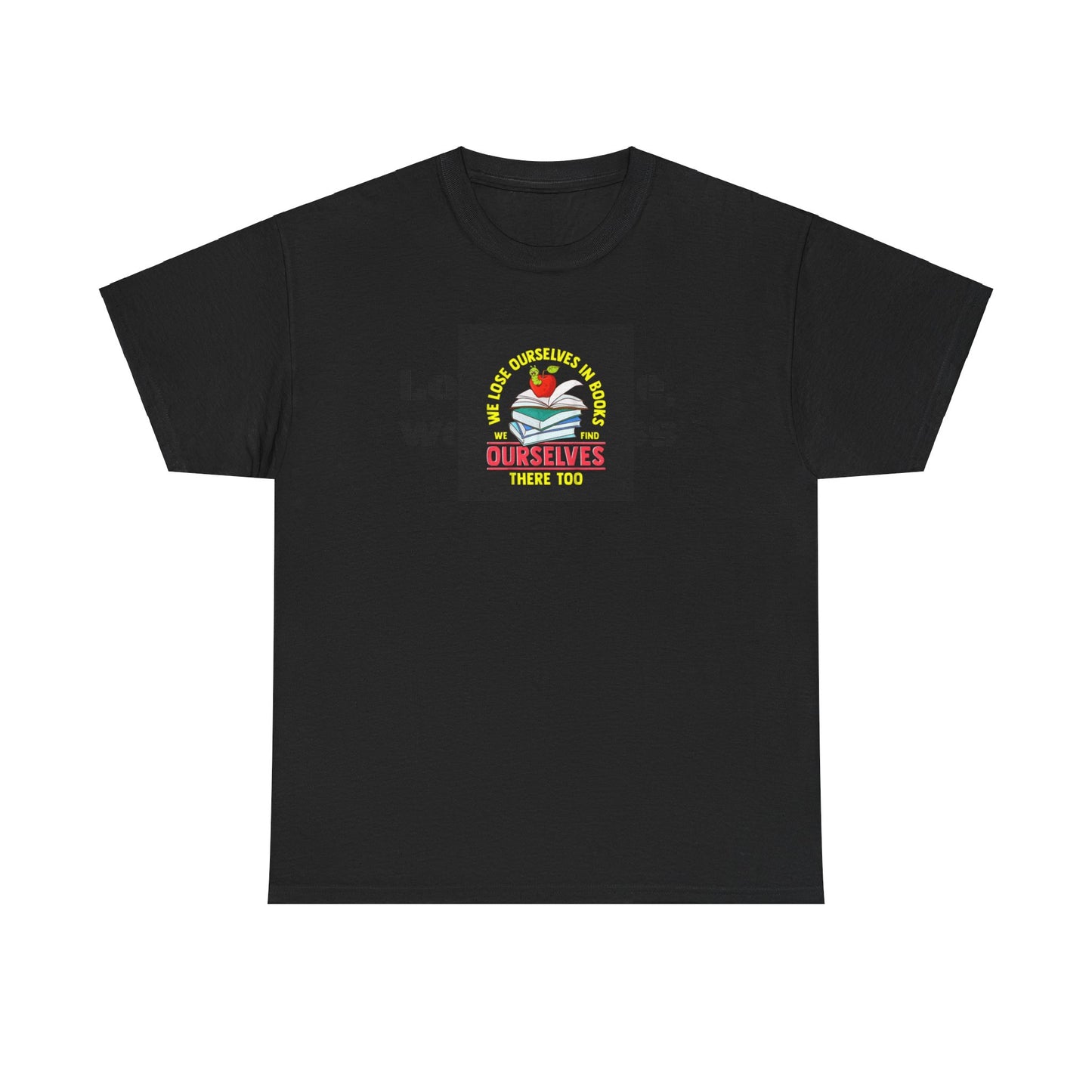 We Lose Ourselves in Books, We Find Ourselves There Too! Book Lovers T-Shirt