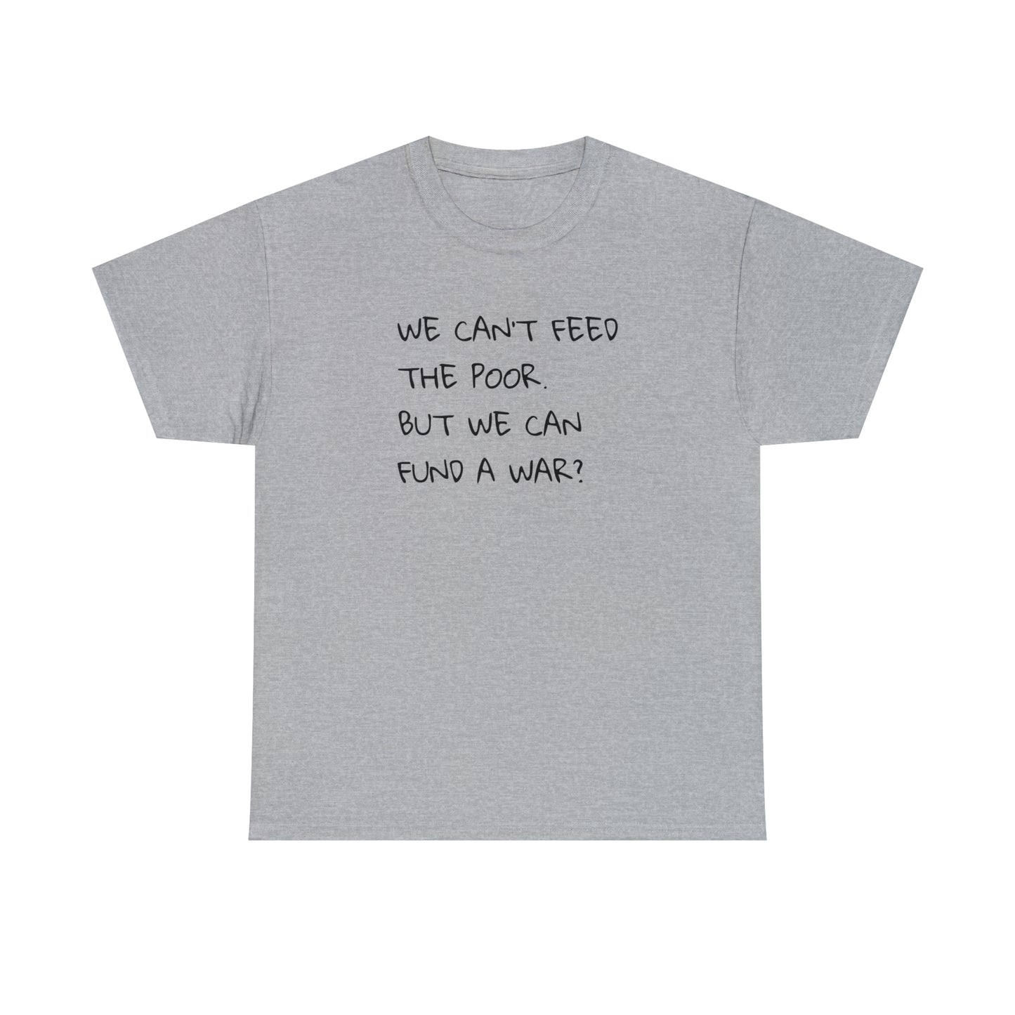 We Can't Feed The Poor, But We Can Fund a War? T-Shirt