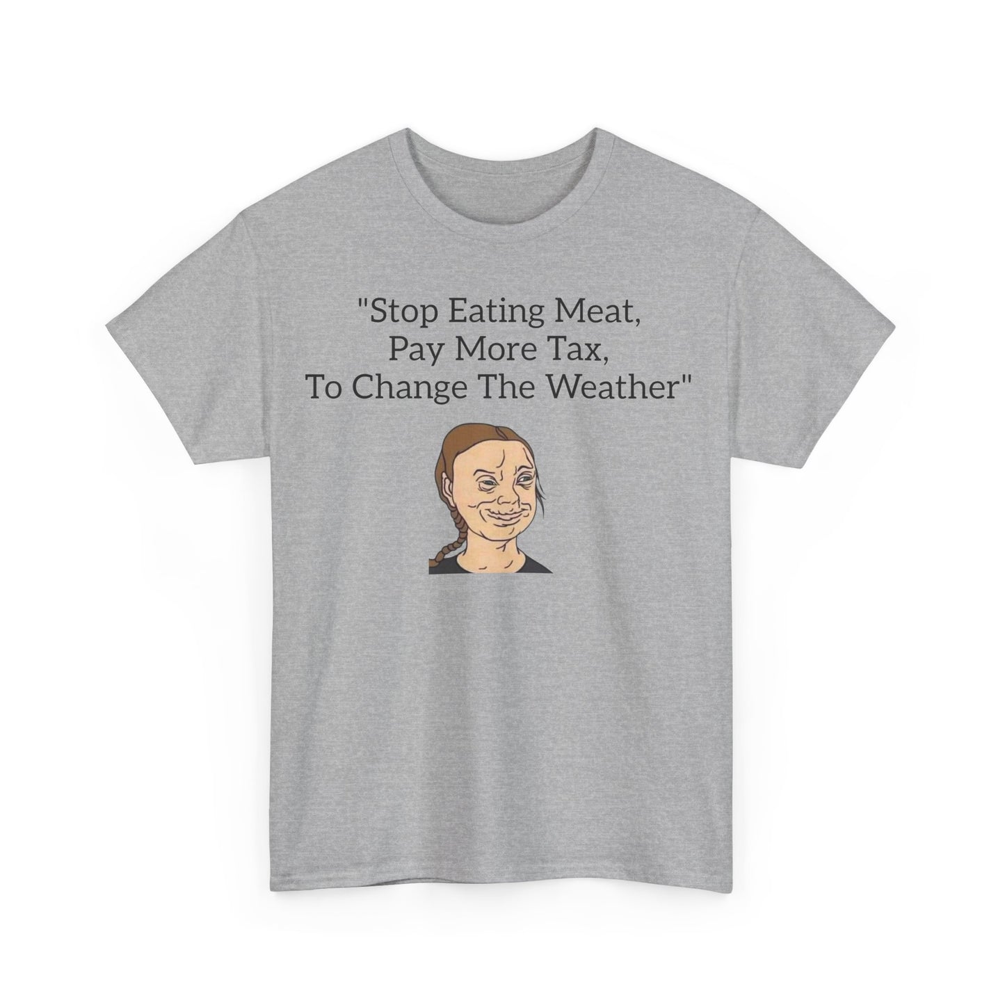 Stop Eating Meat, Pay More Tax, To Change The Weather, Climate Scam T-Shirt
