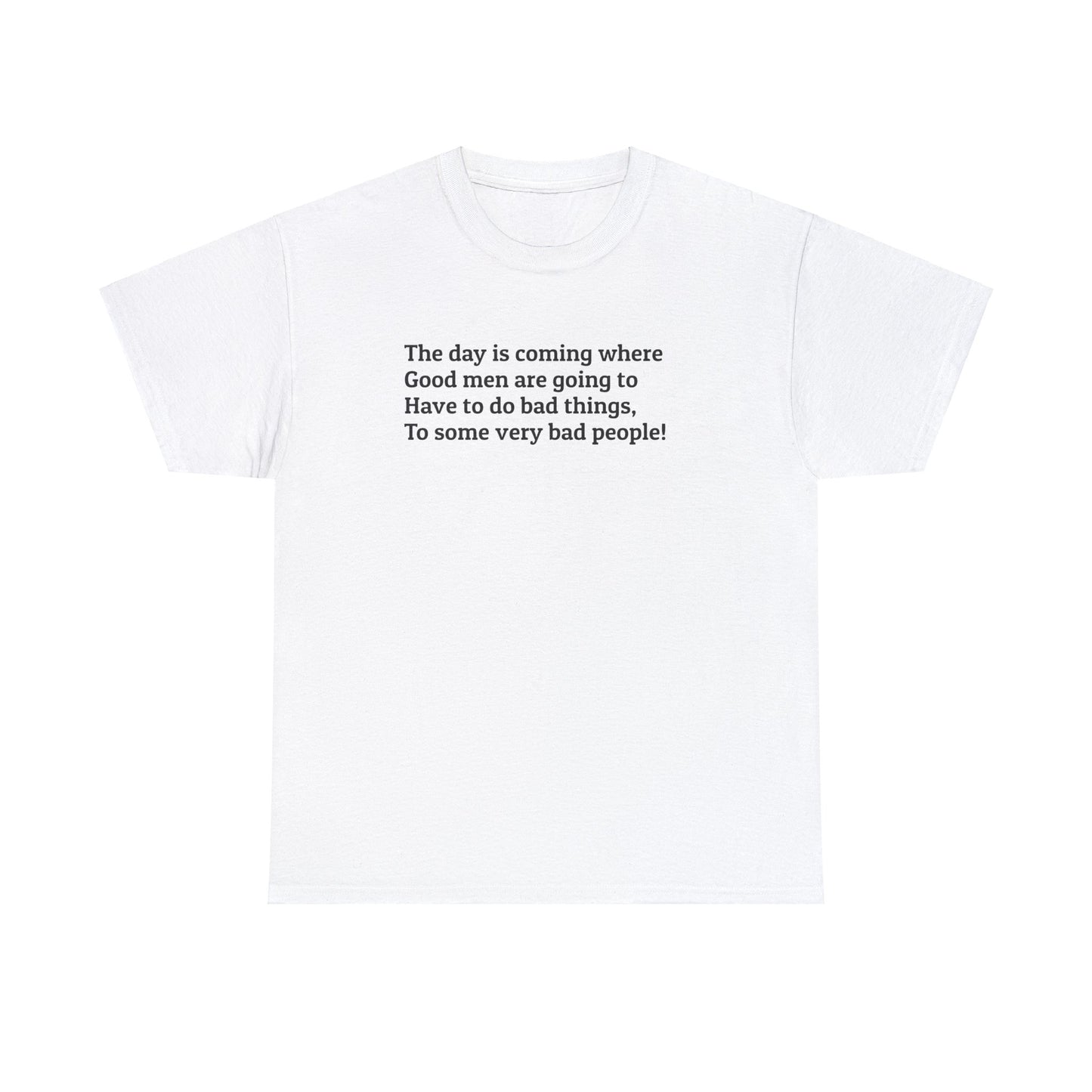 The Day is Coming Where Good Men are Going to Have to do Bad Things! T-Shirt
