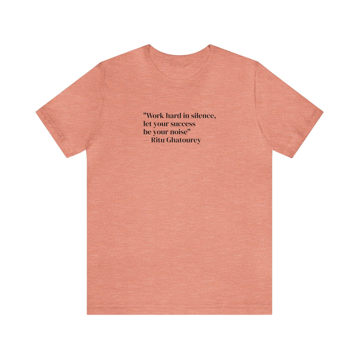 Work Hard In Silence Let Your Success Be Your Noise, Ritu Ghatourey T-Shirt