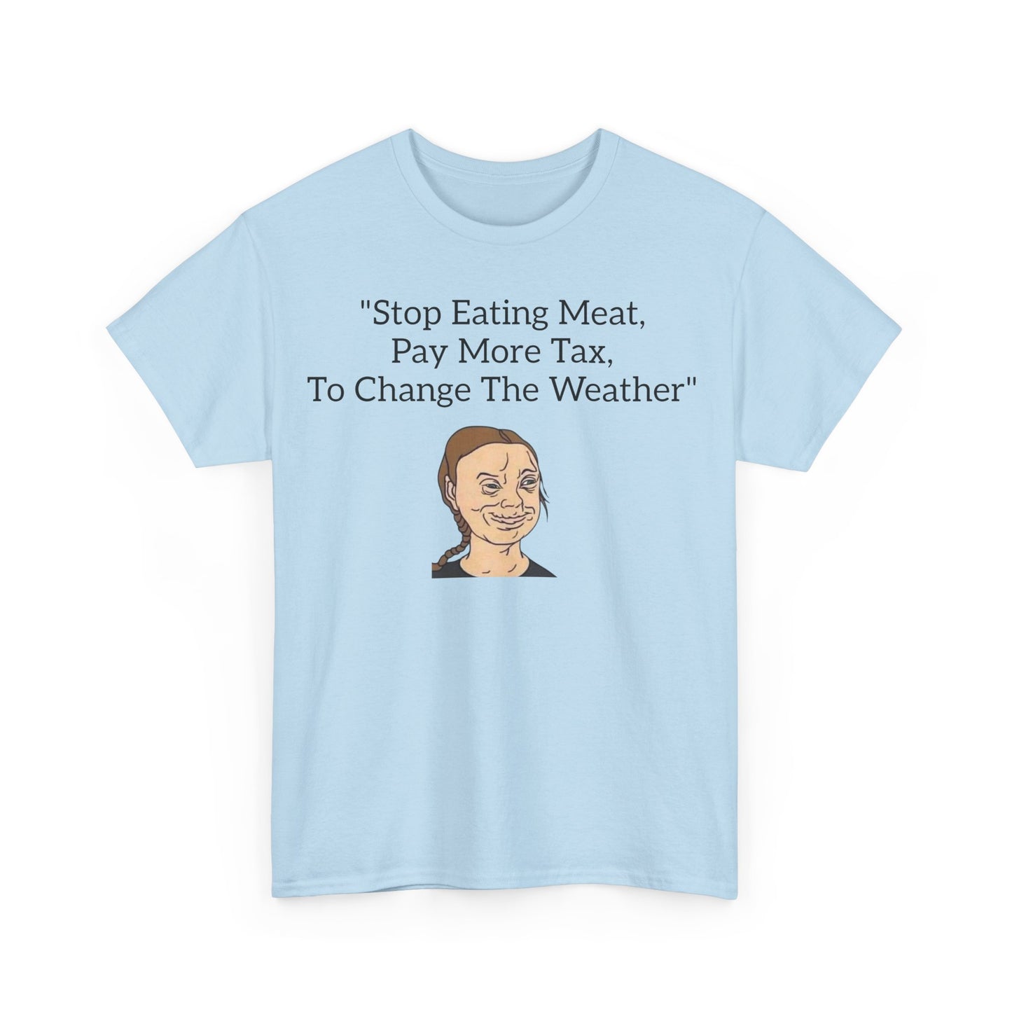 Stop Eating Meat, Pay More Tax, To Change The Weather, Climate Scam T-Shirt