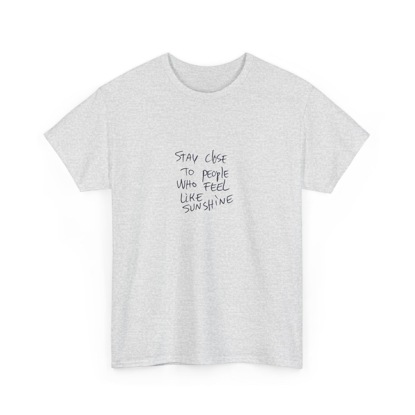 Stay Close to People Who Feel Like Sunshine, Positive Vibes T-Shirt