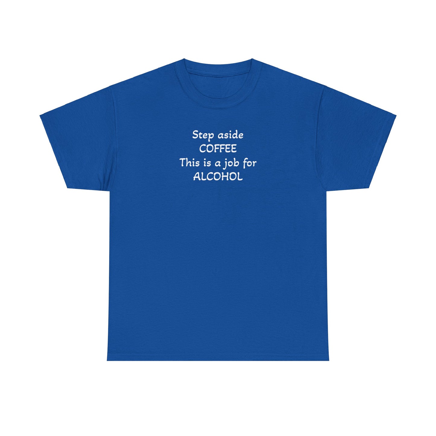Step Aside Coffee, This is a Job For Alcohol! T-Shirt