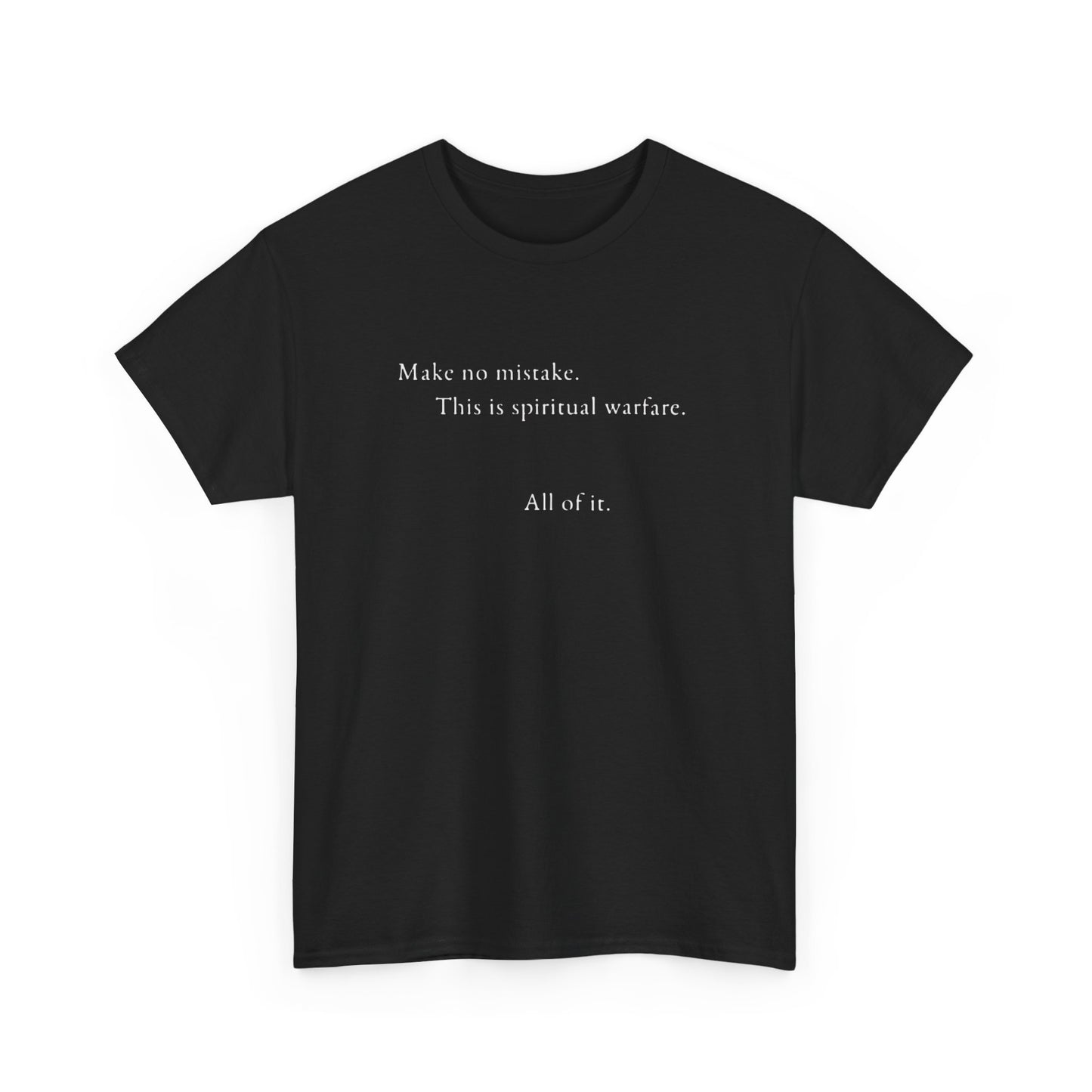 Make No Mistake This is Spiritual Warfare, All of It T-Shirt