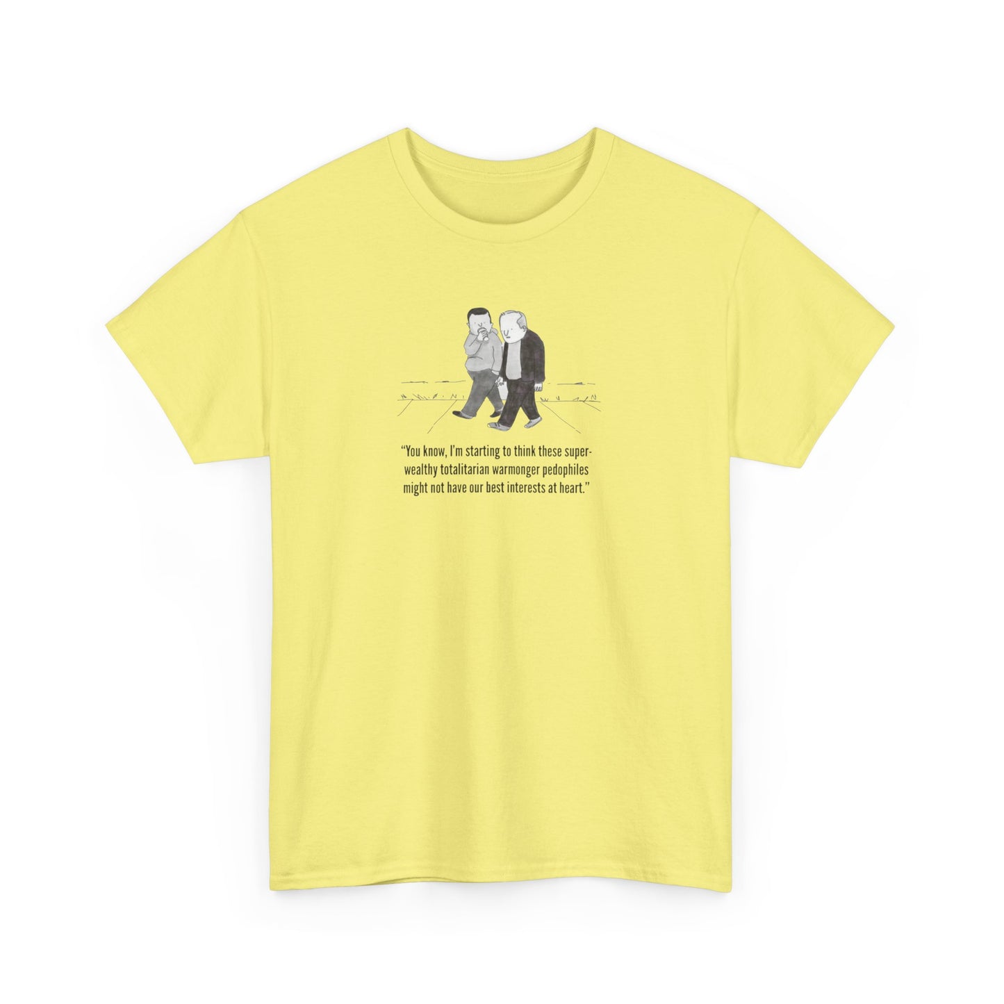 Wealthy, Totalitarian, Warmongering, Pedophiles Might Not Have Our Best Interests at Heart T-Shirt