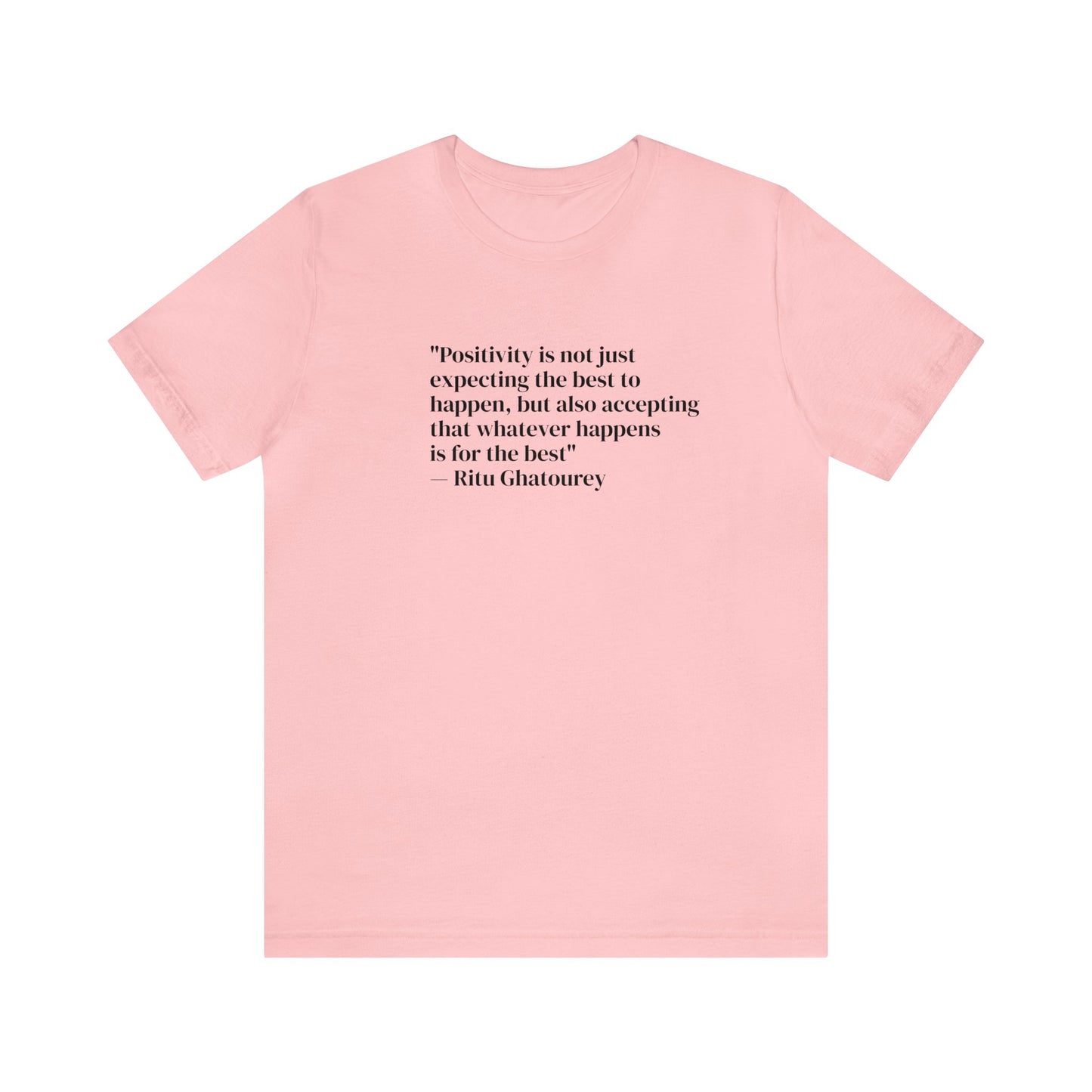 Positivity Is Accepting That Whatever Happens Is For The Best, Ritu Ghatourey T-Shirt