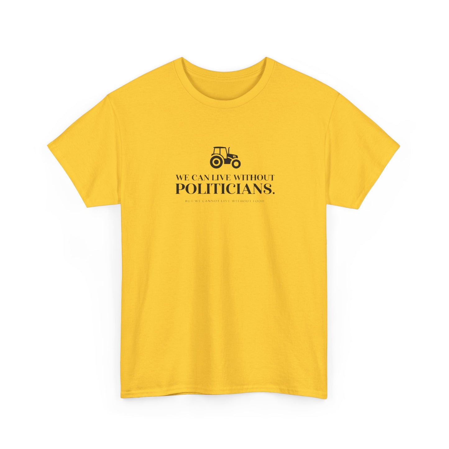 We Can Live Without Politicians, But Not Without Food, Farmers T-Shirt
