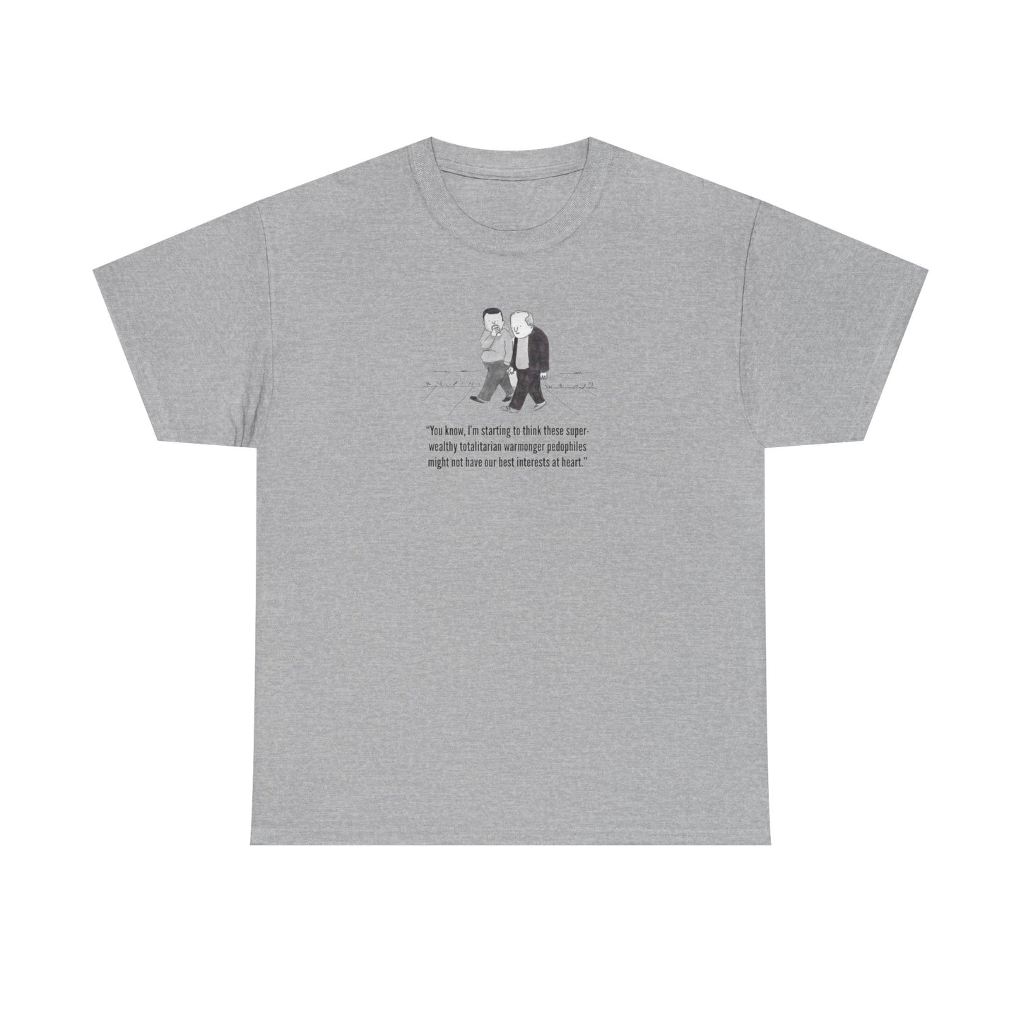 Wealthy, Totalitarian, Warmongering, Pedophiles Might Not Have Our Best Interests at Heart T-Shirt