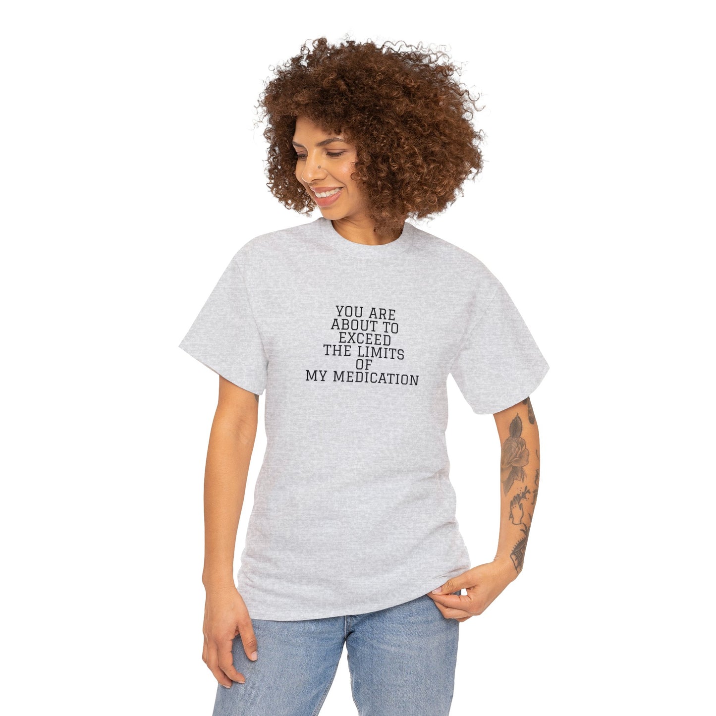 You Are About To Exceed The Limits Of My Medication T-Shirt