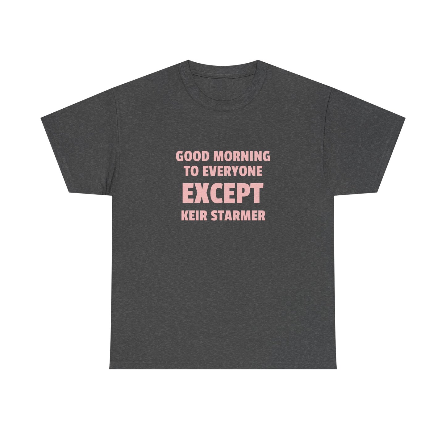 Good Morning to Everyone Except Keir Starmer, UK Politics T-Shirt