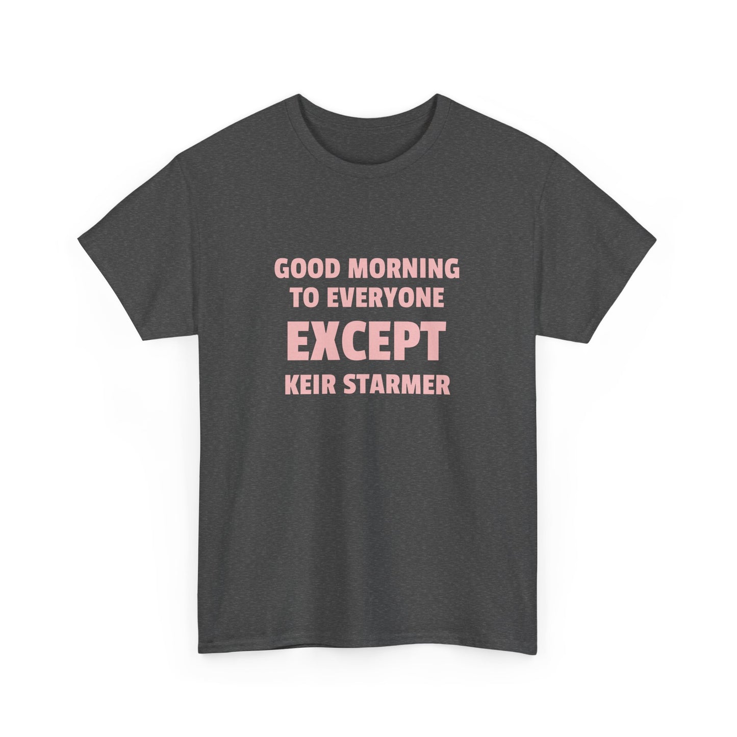 Good Morning to Everyone Except Keir Starmer, UK Politics T-Shirt