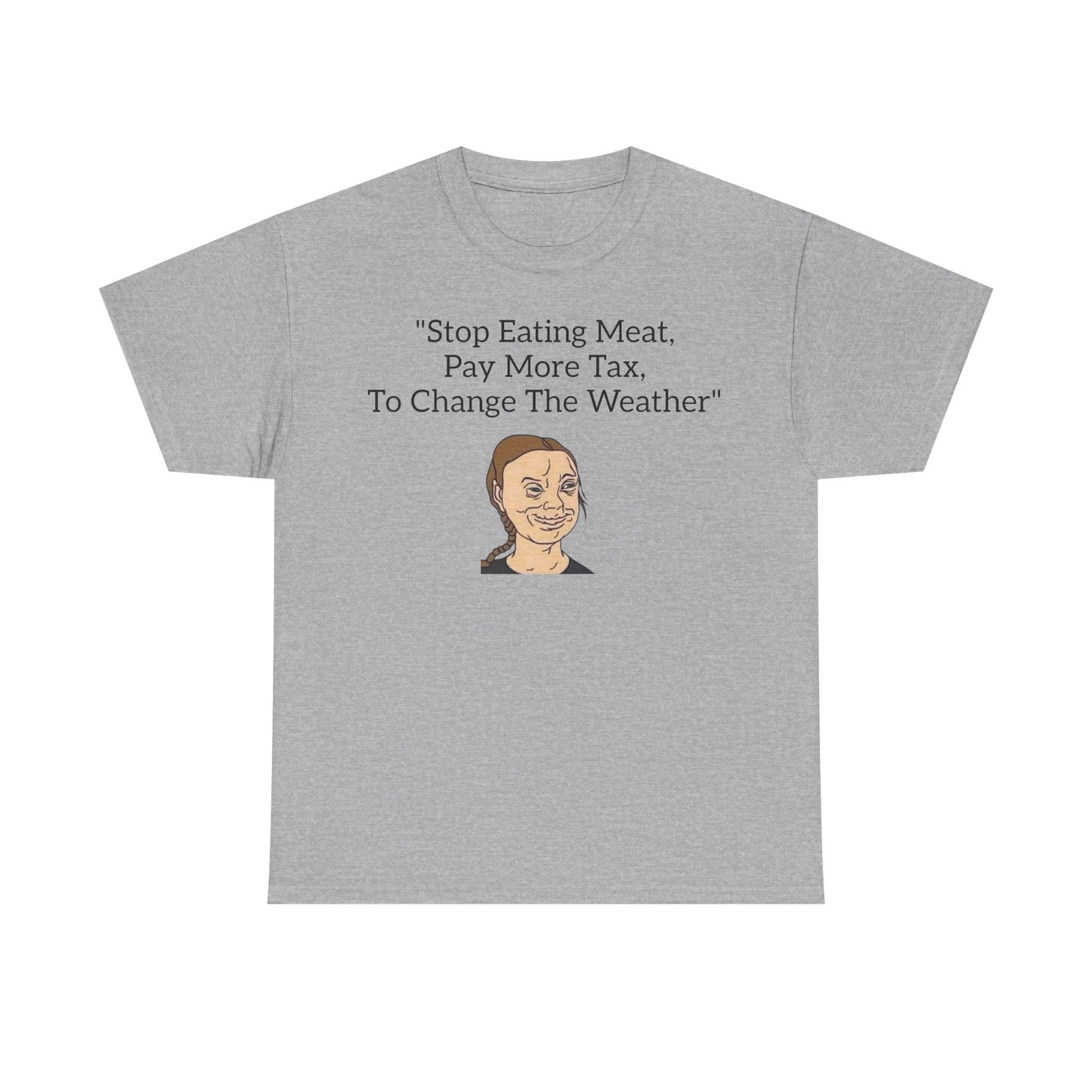 Stop Eating Meat, Pay More Tax, To Change The Weather, Climate Scam T-Shirt