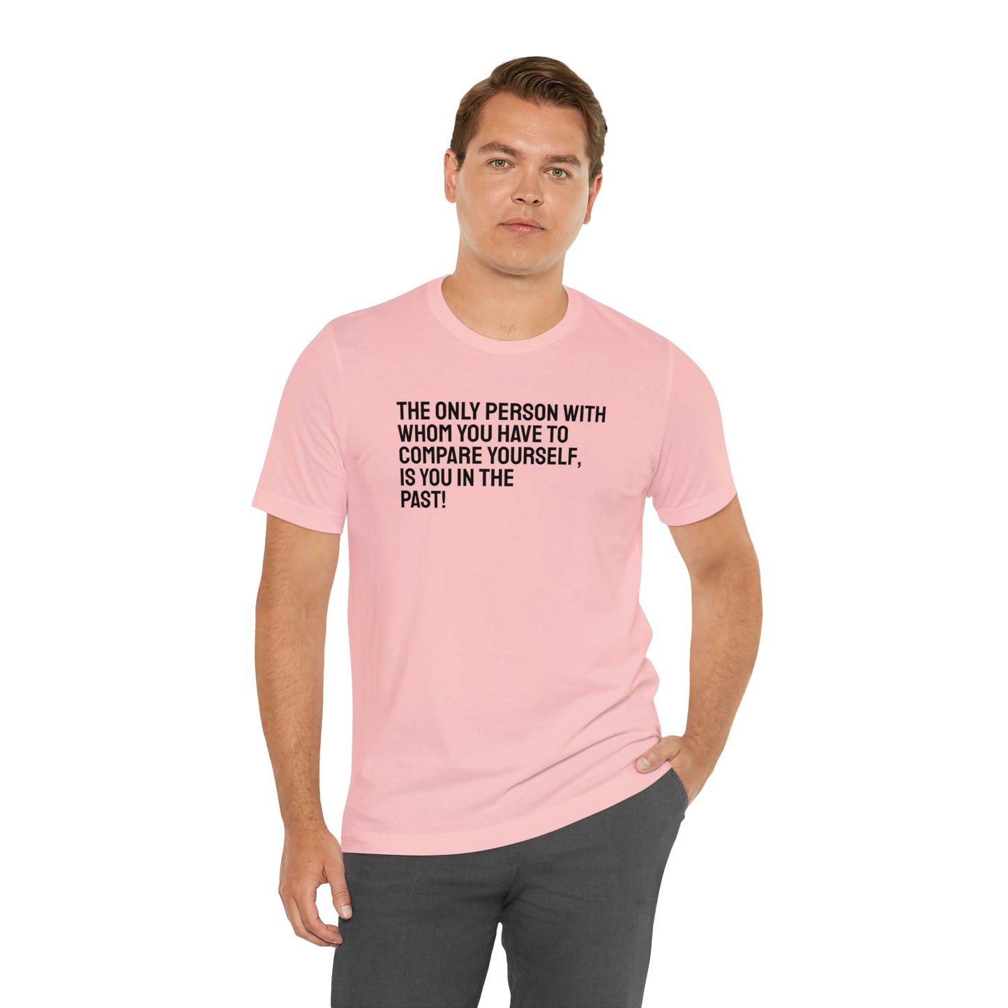 The Only Person With Whom You Have to Compare Yourself, Is You In The Past! T-Shirt