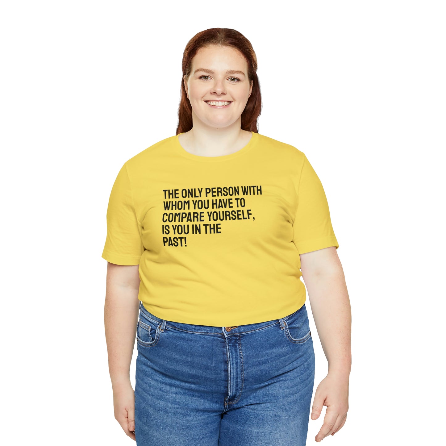 The Only Person With Whom You Have to Compare Yourself, Is You In The Past! T-Shirt