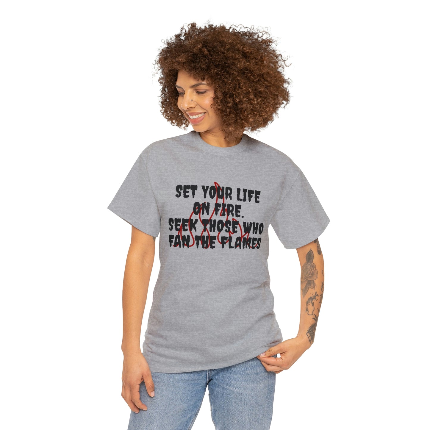 Set Your Life on Fire, Seek Those Who Fan the Flames! T-Shirt